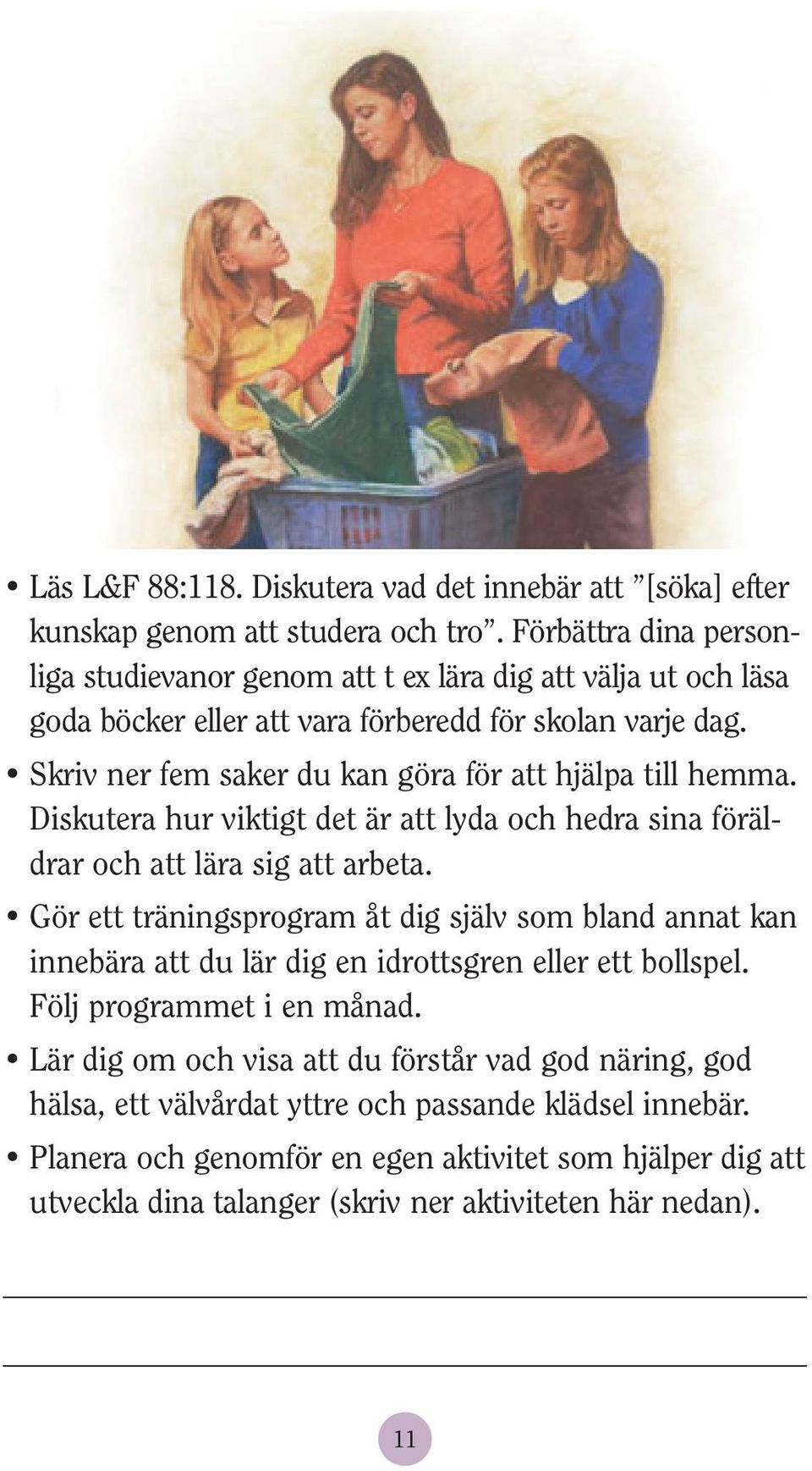 Skriv ner fem saker du kan göra för att hjälpa till hemma. Diskutera hur viktigt det är att lyda och hedra sina föräldrar och att lära sig att arbeta.