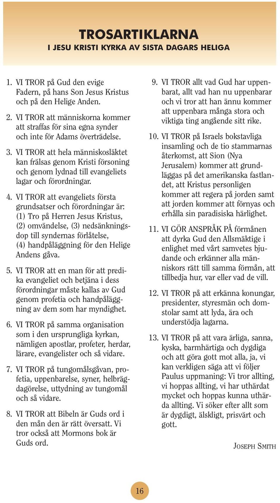 VI TROR att hela människosläktet kan frälsas genom Kristi försoning och genom lydnad till evangeliets lagar och förordningar. 4.