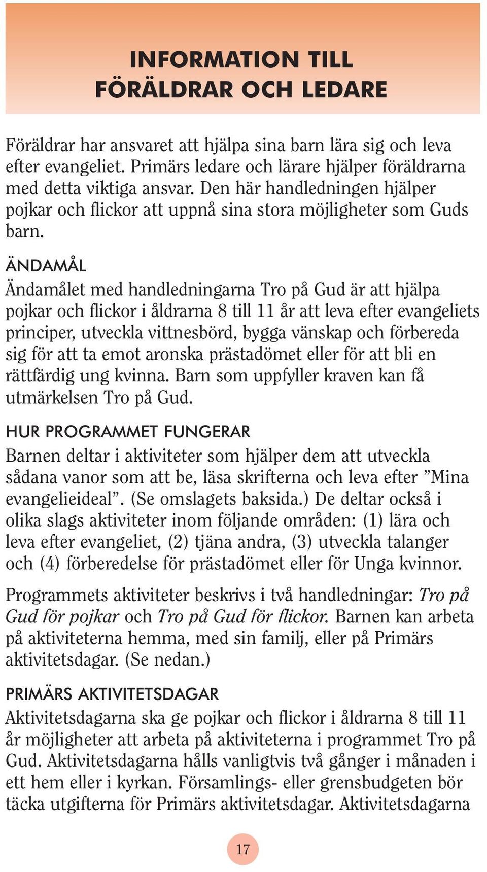 ÄNDAMÅL Ändamålet med handledningarna Tro på Gud är att hjälpa pojkar och flickor i åldrarna 8 till 11 år att leva efter evangeliets principer, utveckla vittnesbörd, bygga vänskap och förbereda sig