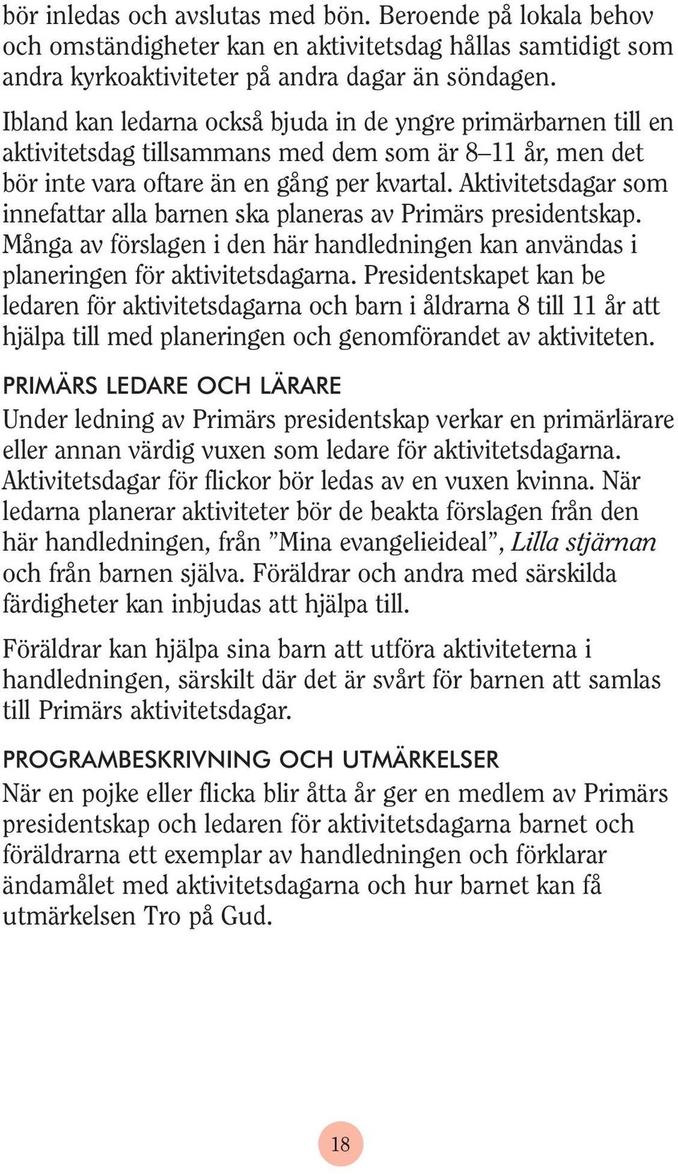 Aktivitetsdagar som innefattar alla barnen ska planeras av Primärs presidentskap. Många av förslagen i den här handledningen kan användas i planeringen för aktivitetsdagarna.