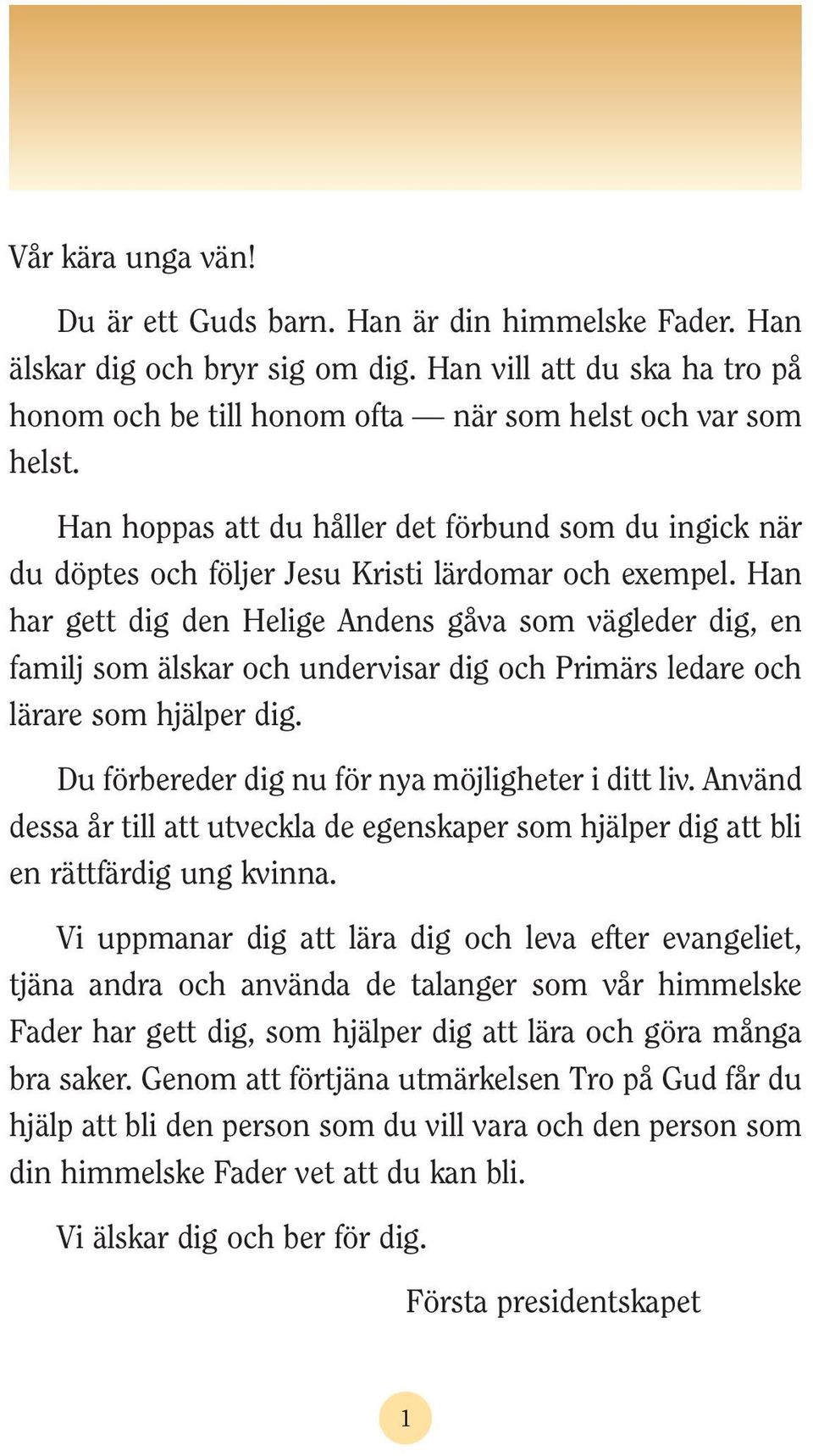 Han har gett dig den Helige Andens gåva som vägleder dig, en familj som älskar och undervisar dig och Primärs ledare och lärare som hjälper dig. Du förbereder dig nu för nya möjligheter i ditt liv.