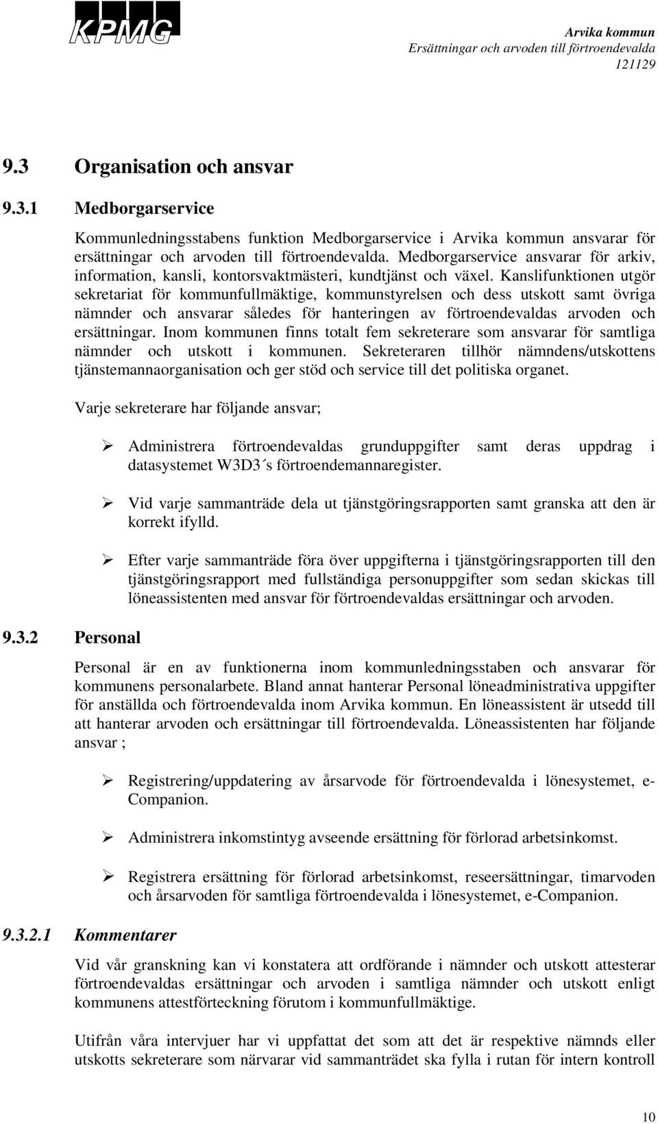 Kanslifunktionen utgör sekretariat för kommunfullmäktige, kommunstyrelsen och dess utskott samt övriga nämnder och ansvarar således för hanteringen av förtroendevaldas arvoden och ersättningar.