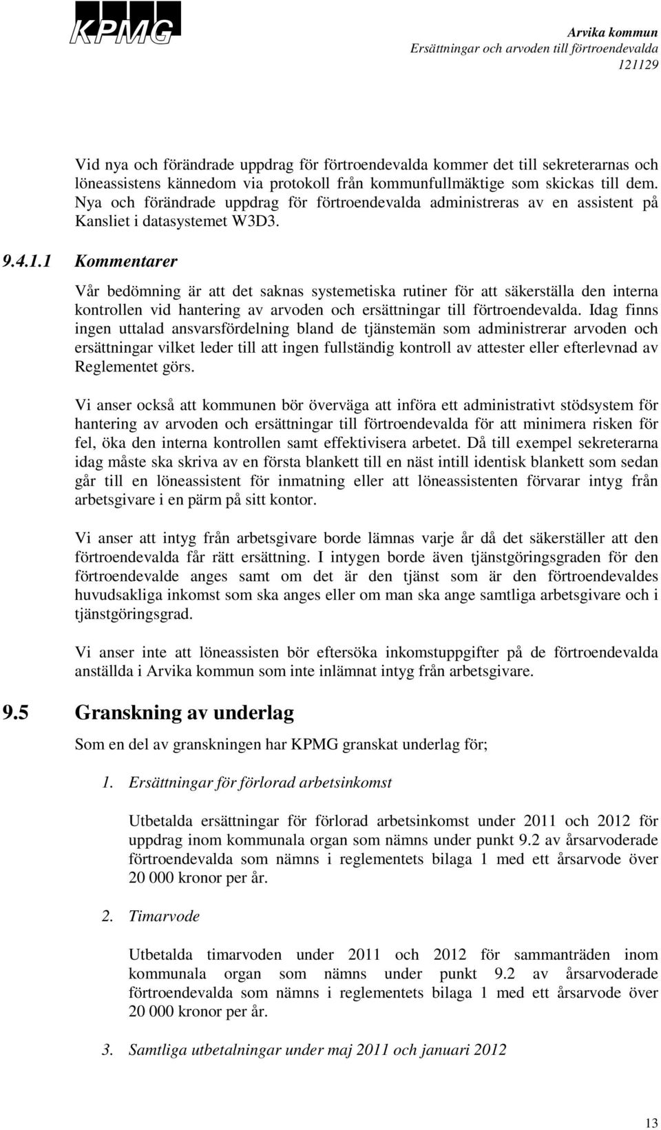 1 Kommentarer Vår bedömning är att det saknas systemetiska rutiner för att säkerställa den interna kontrollen vid hantering av arvoden och ersättningar till förtroendevalda.