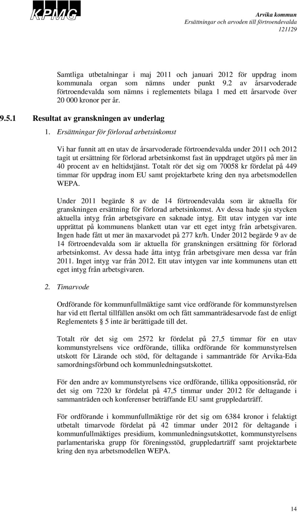 Ersättningar för förlorad arbetsinkomst Vi har funnit att en utav de årsarvoderade förtroendevalda under 2011 och 2012 tagit ut ersättning för förlorad arbetsinkomst fast än uppdraget utgörs på mer