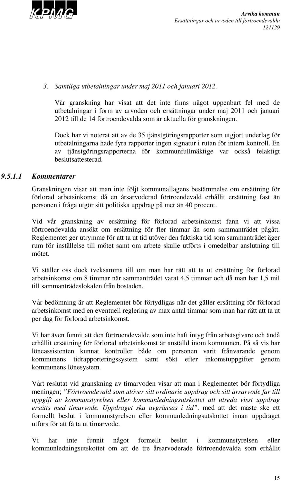 granskningen. Dock har vi noterat att av de 35 tjänstgöringsrapporter som utgjort underlag för utbetalningarna hade fyra rapporter ingen signatur i rutan för intern kontroll.