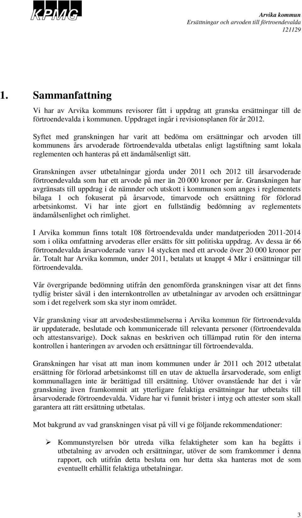 ändamålsenligt sätt. Granskningen avser utbetalningar gjorda under 2011 och 2012 till årsarvoderade förtroendevalda som har ett arvode på mer än 20 000 kronor per år.