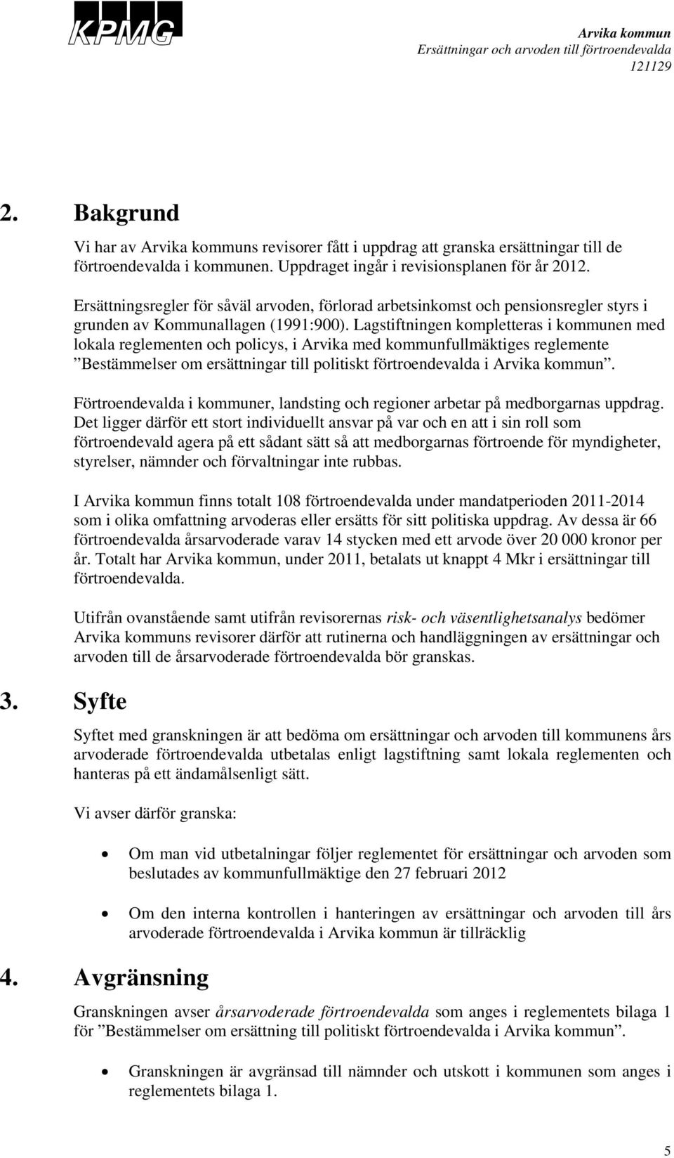 Lagstiftningen kompletteras i kommunen med lokala reglementen och policys, i Arvika med kommunfullmäktiges reglemente Bestämmelser om ersättningar till politiskt förtroendevalda i.