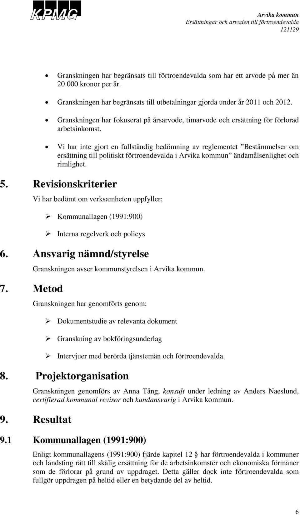 Vi har inte gjort en fullständig bedömning av reglementet Bestämmelser om ersättning till politiskt förtroendevalda i ändamålsenlighet och rimlighet. 5.