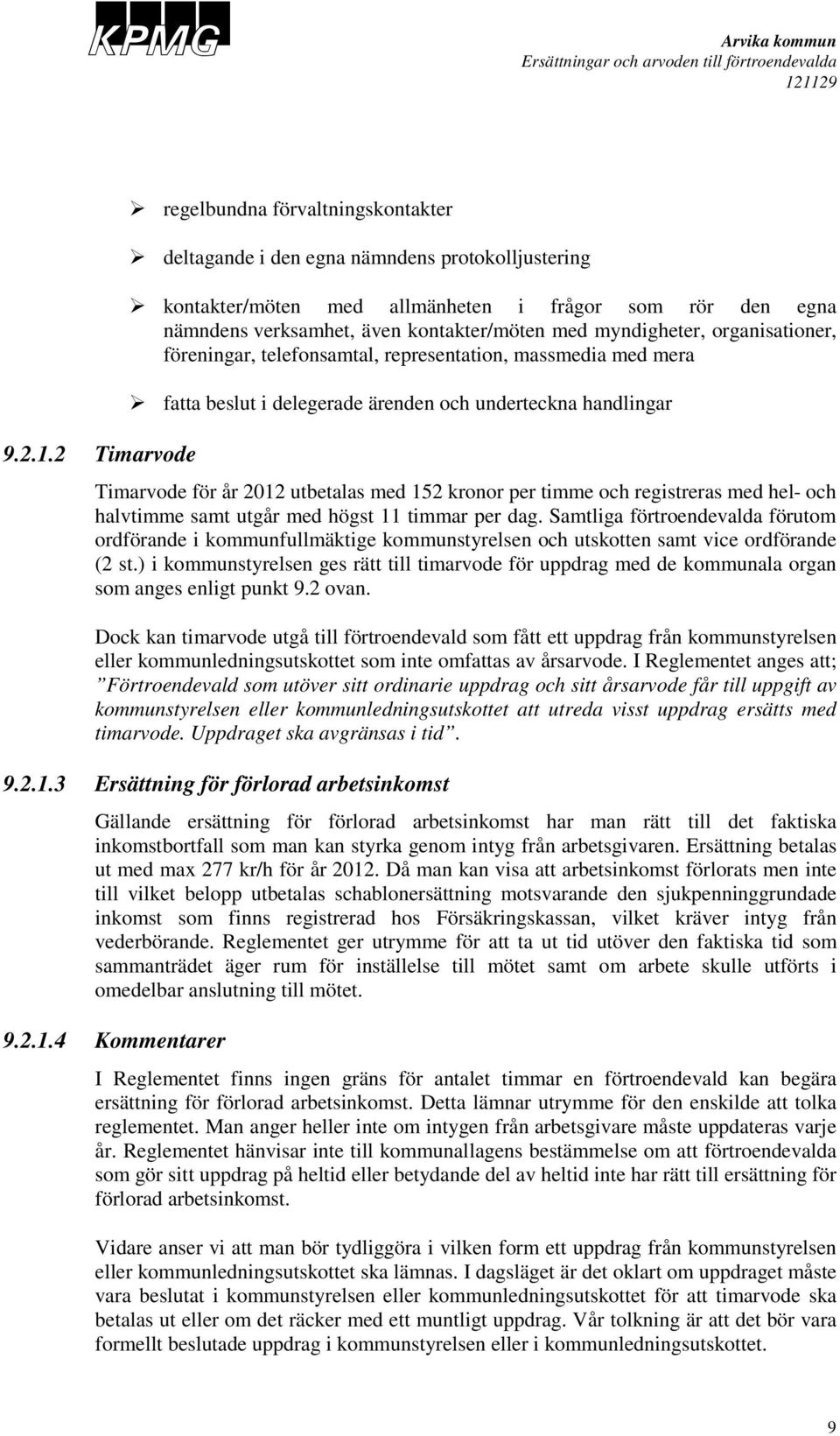 myndigheter, organisationer, föreningar, telefonsamtal, representation, massmedia med mera fatta beslut i delegerade ärenden och underteckna handlingar Timarvode för år 2012 utbetalas med 152 kronor