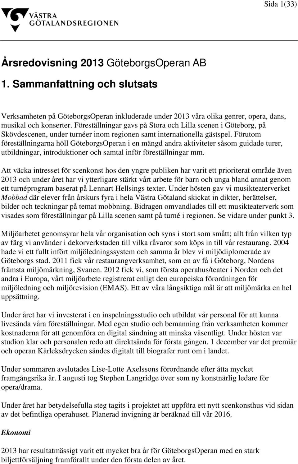 Förutom föreställningarna höll GöteborgsOperan i en mängd andra aktiviteter såsom guidade turer, utbildningar, introduktioner och samtal inför föreställningar mm.