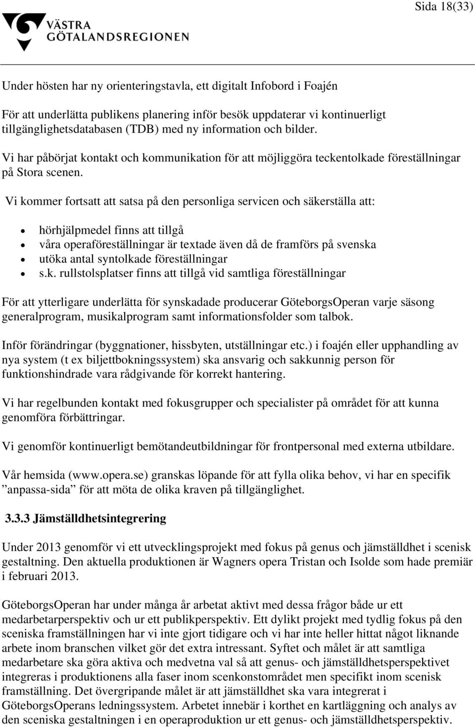 Vi kommer fortsatt att satsa på den personliga servicen och säkerställa att: hörhjälpmedel finns att tillgå våra operaföreställningar är textade även då de framförs på svenska utöka antal syntolkade