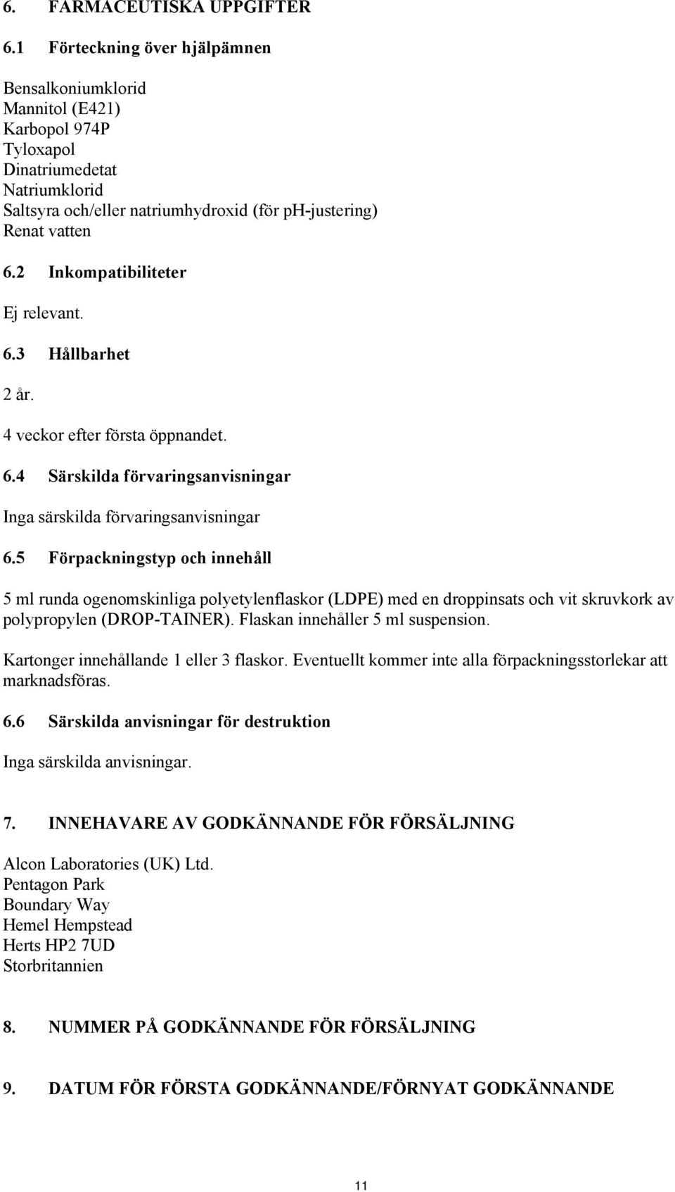 2 Inkompatibiliteter Ej relevant. 6.3 Hållbarhet 2 år. 4 veckor efter första öppnandet. 6.4 Särskilda förvaringsanvisningar Inga särskilda förvaringsanvisningar 6.