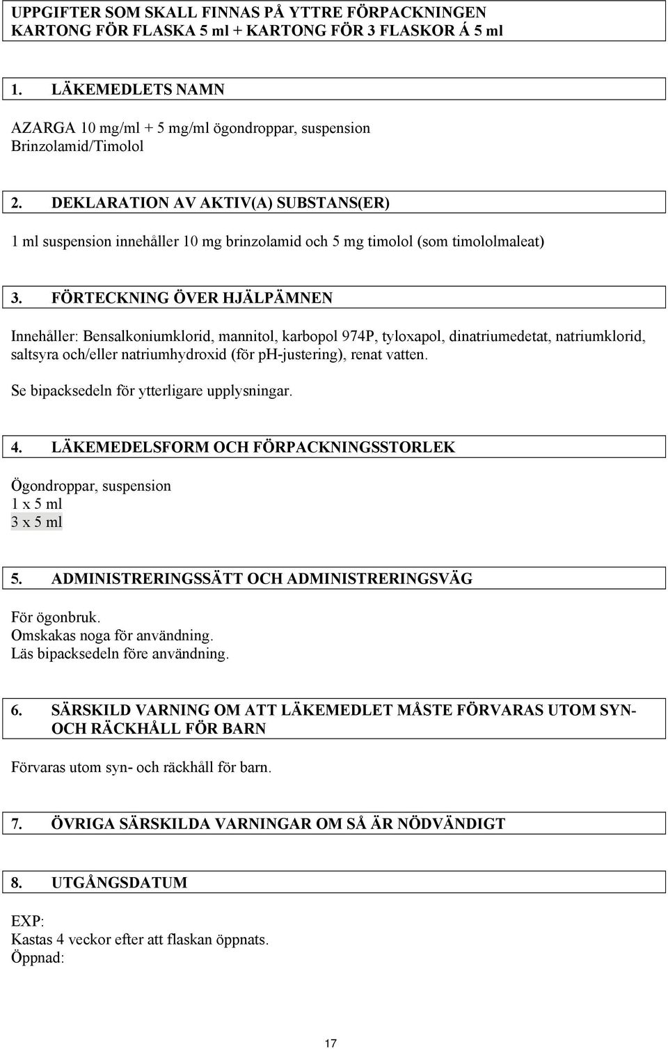 FÖRTECKNING ÖVER HJÄLPÄMNEN Innehåller: Bensalkoniumklorid, mannitol, karbopol 974P, tyloxapol, dinatriumedetat, natriumklorid, saltsyra och/eller natriumhydroxid (för ph-justering), renat vatten.