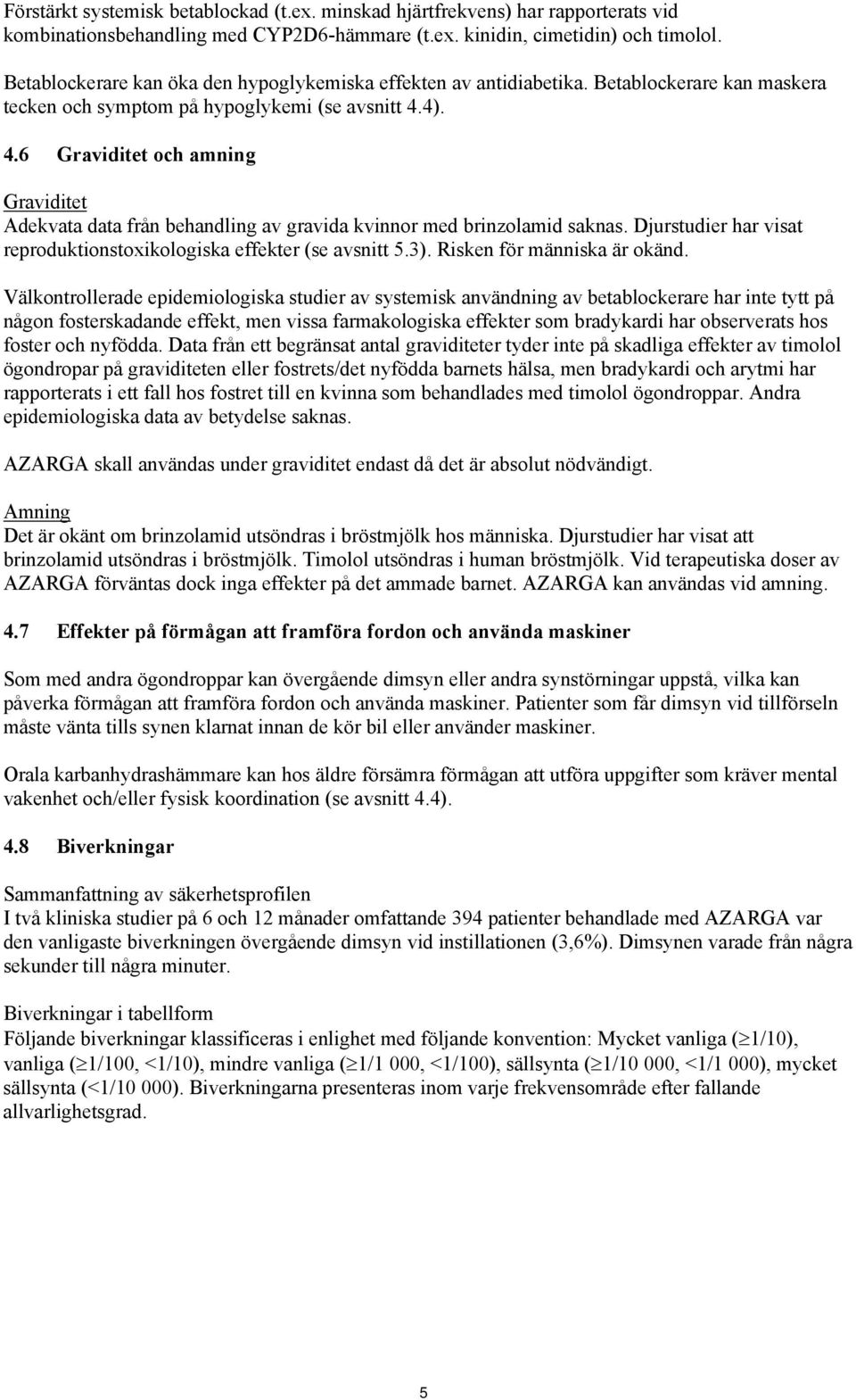 4). 4.6 Graviditet och amning Graviditet Adekvata data från behandling av gravida kvinnor med brinzolamid saknas. Djurstudier har visat reproduktionstoxikologiska effekter (se avsnitt 5.3).