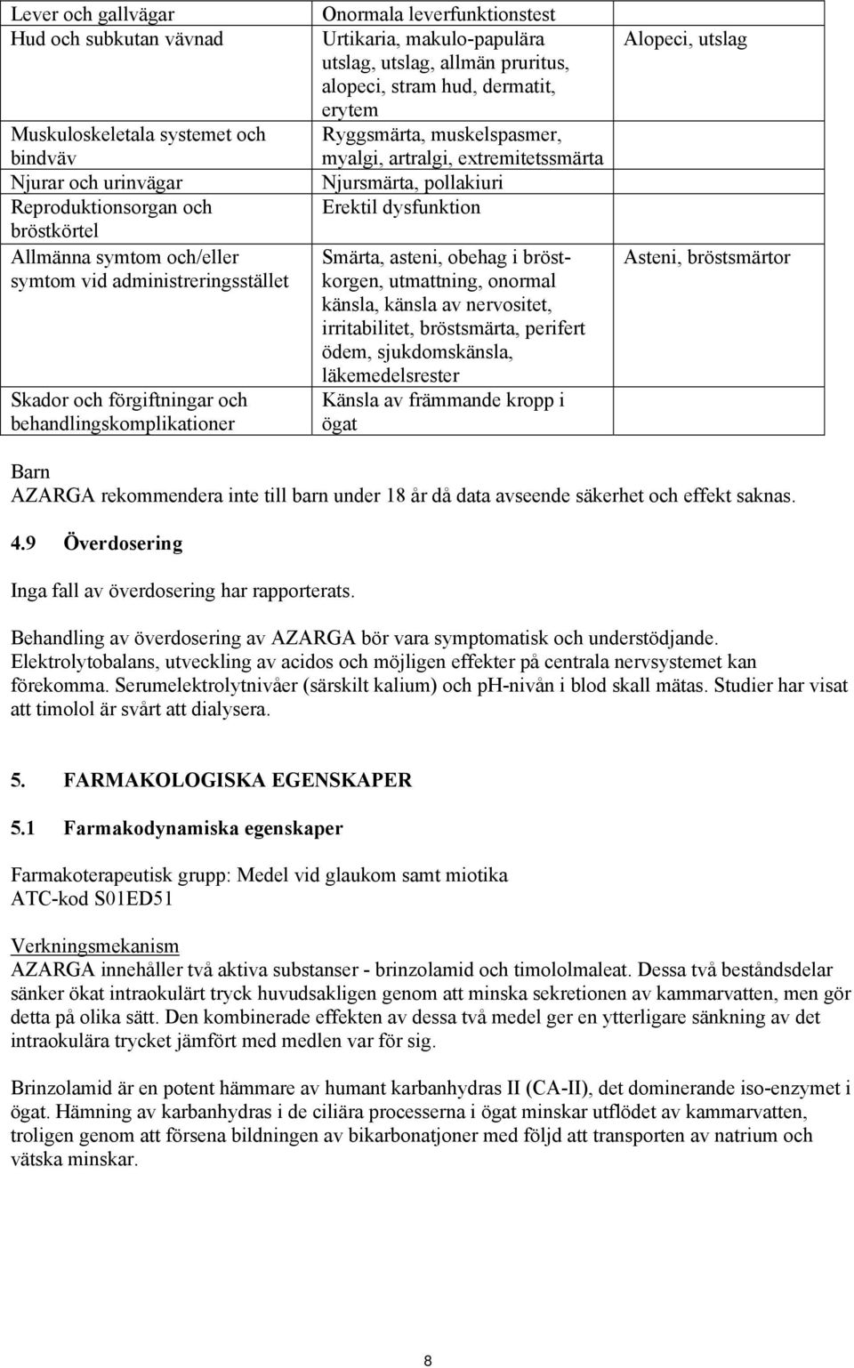 muskelspasmer, myalgi, artralgi, extremitetssmärta Njursmärta, pollakiuri Erektil dysfunktion Smärta, asteni, obehag i bröstkorgen, utmattning, onormal känsla, känsla av nervositet, irritabilitet,