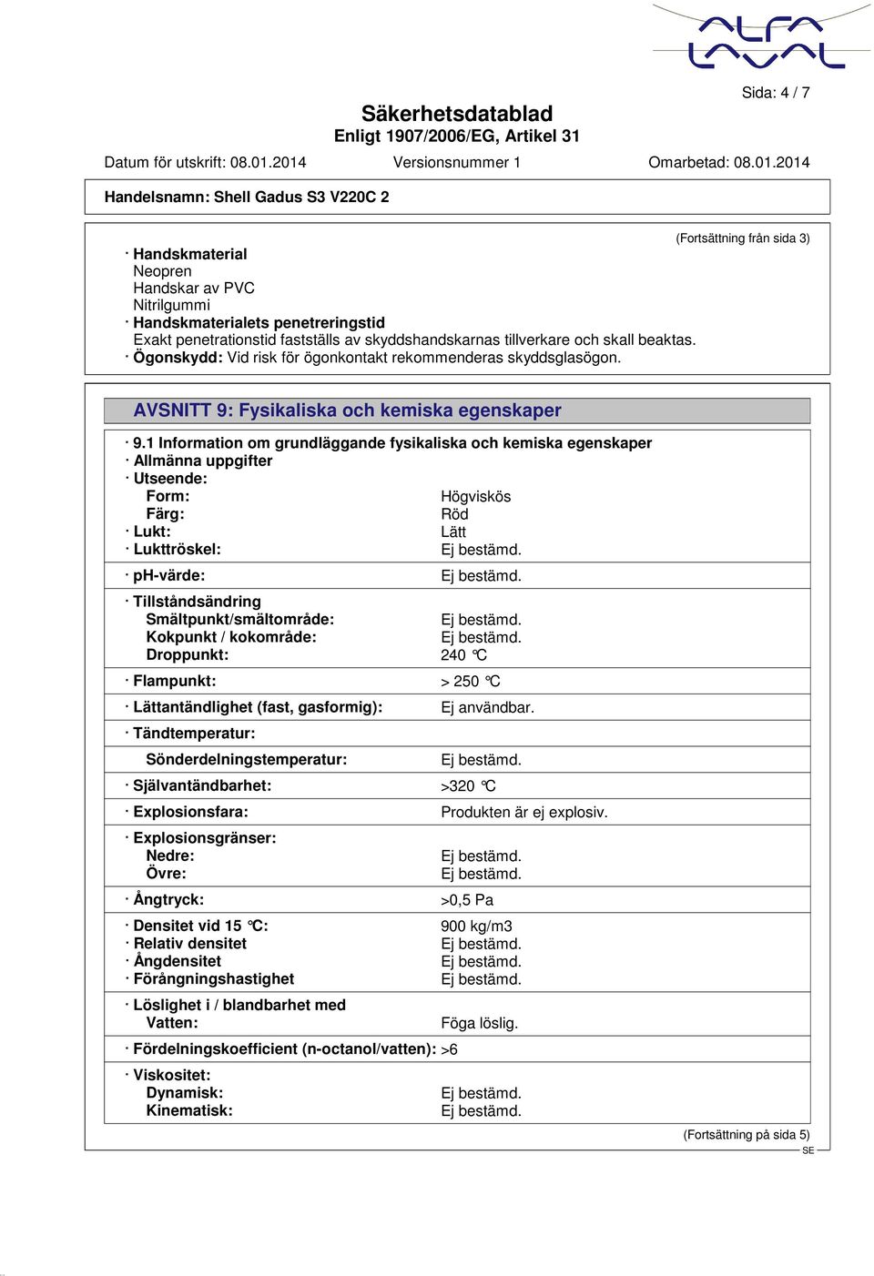 1 Information om grundläggande fysikaliska och kemiska egenskaper Allmänna uppgifter Utseende: Form: Högviskös Färg: Röd Lukt: Lätt Lukttröskel: ph-värde: Tillståndsändring Smältpunkt/smältområde: