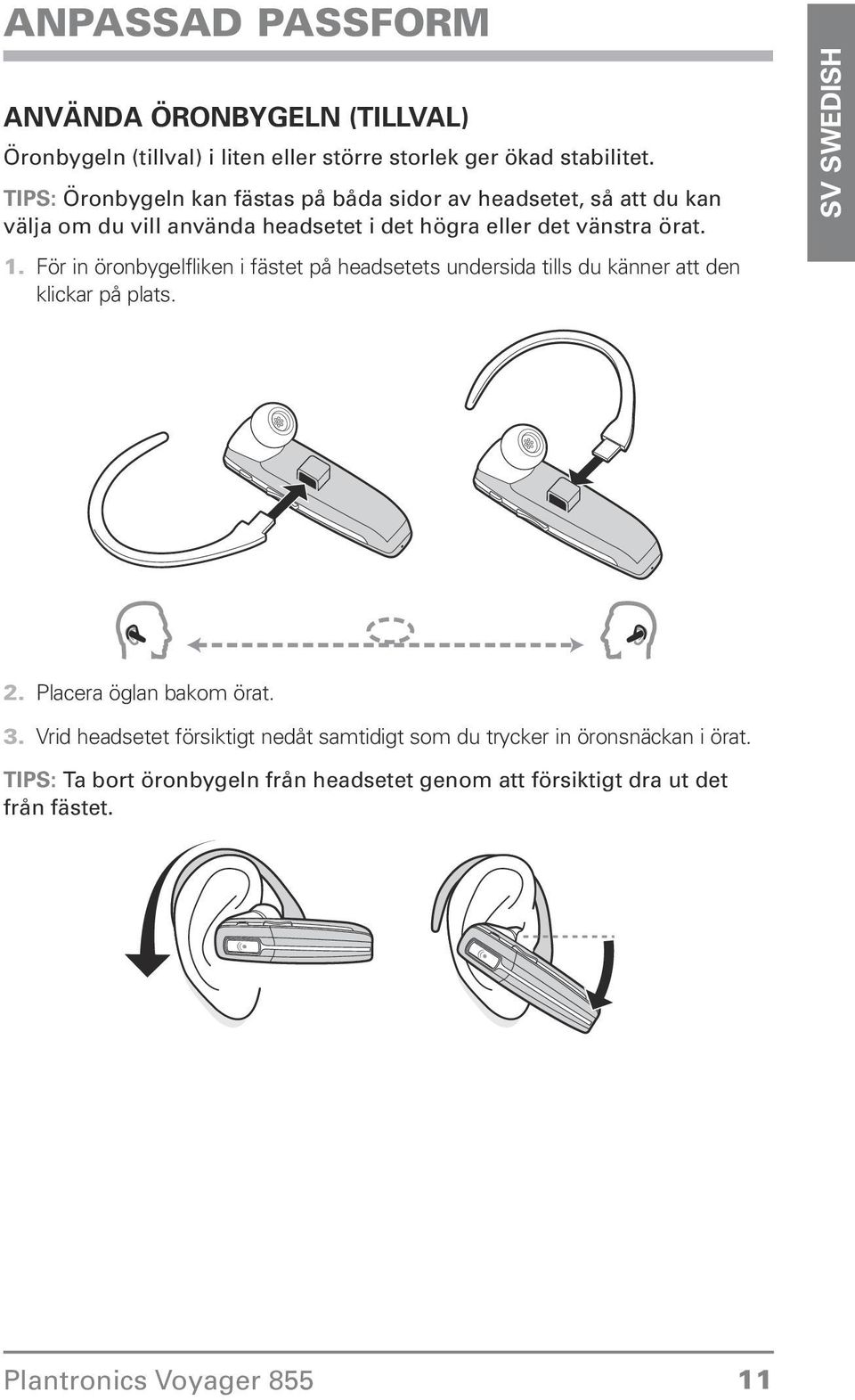 öronbygelfliken i fästet på headsetets undersida tills du känner att den klickar på plats Placera öglan bakom örat Vrid headsetet