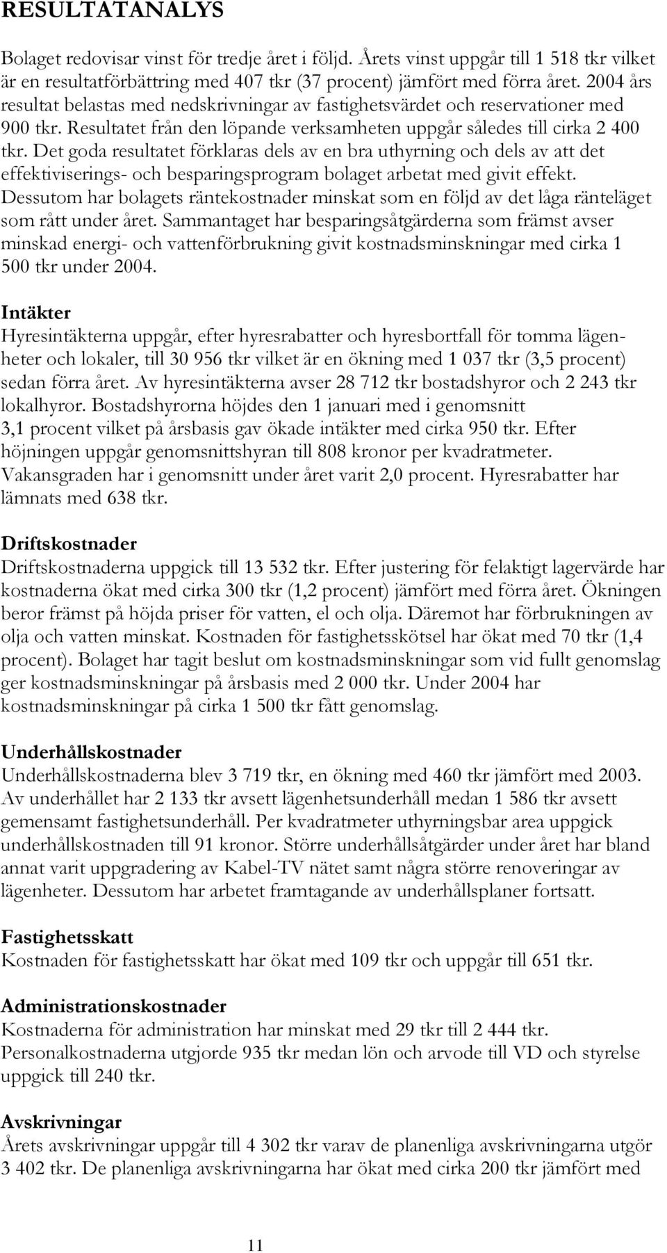 Det goda resultatet förklaras dels av en bra uthyrning och dels av att det effektiviserings- och besparingsprogram bolaget arbetat med givit effekt.