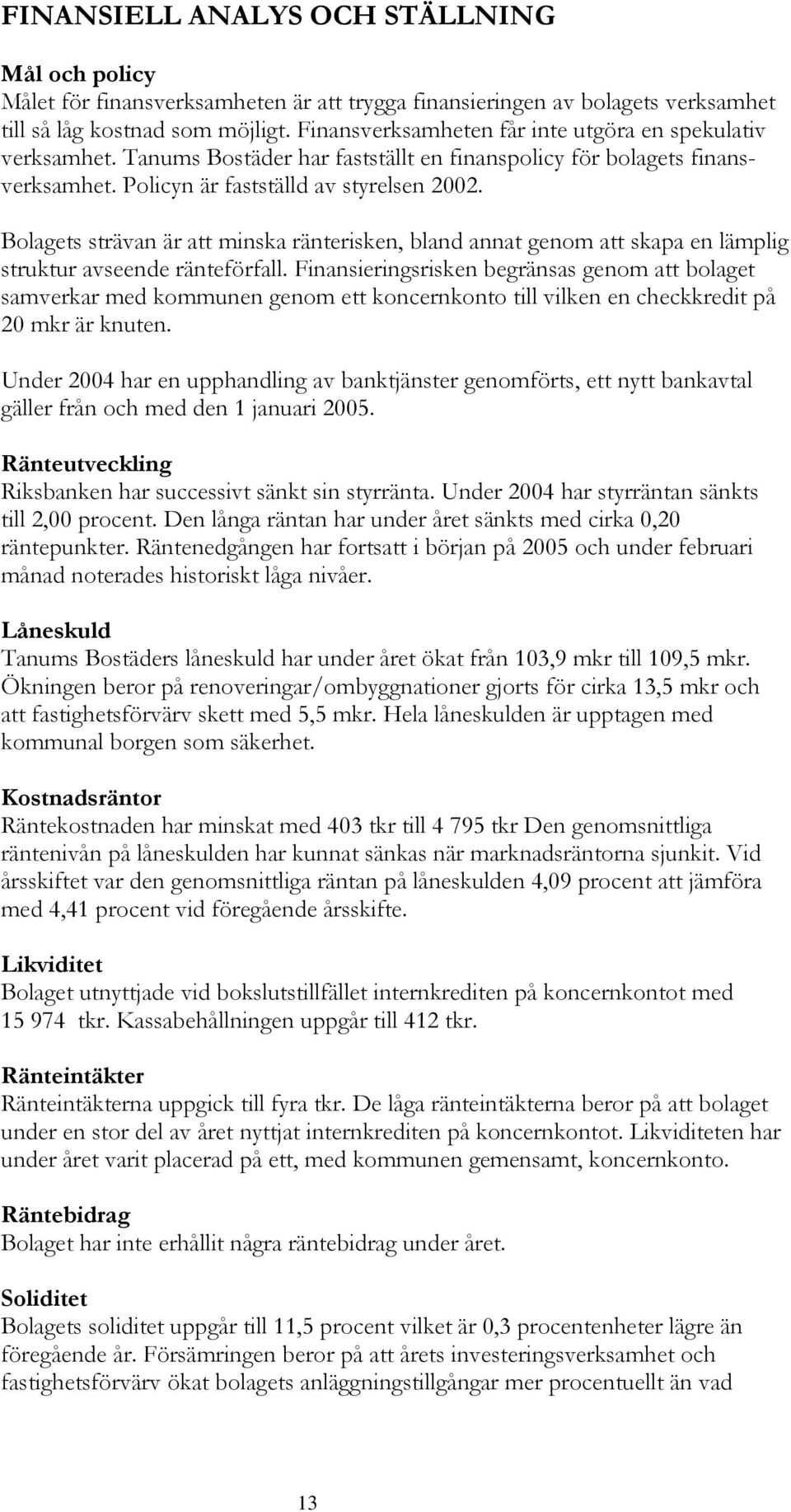 Bolagets strävan är att minska ränterisken, bland annat genom att skapa en lämplig struktur avseende ränteförfall.