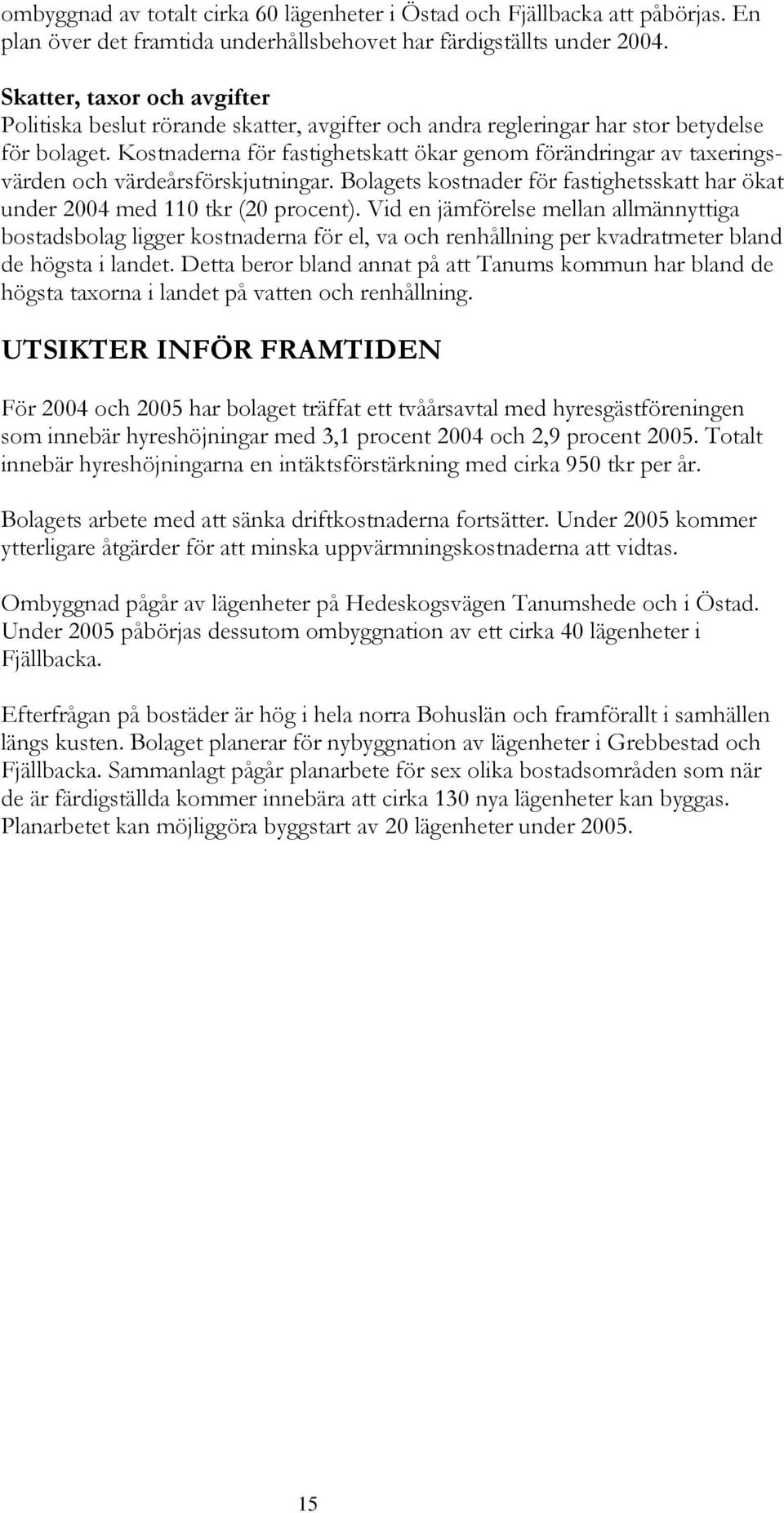 Kostnaderna för fastighetskatt ökar genom förändringar av taxeringsvärden och värdeårsförskjutningar. Bolagets kostnader för fastighetsskatt har ökat under 2004 med 110 tkr (20 procent).