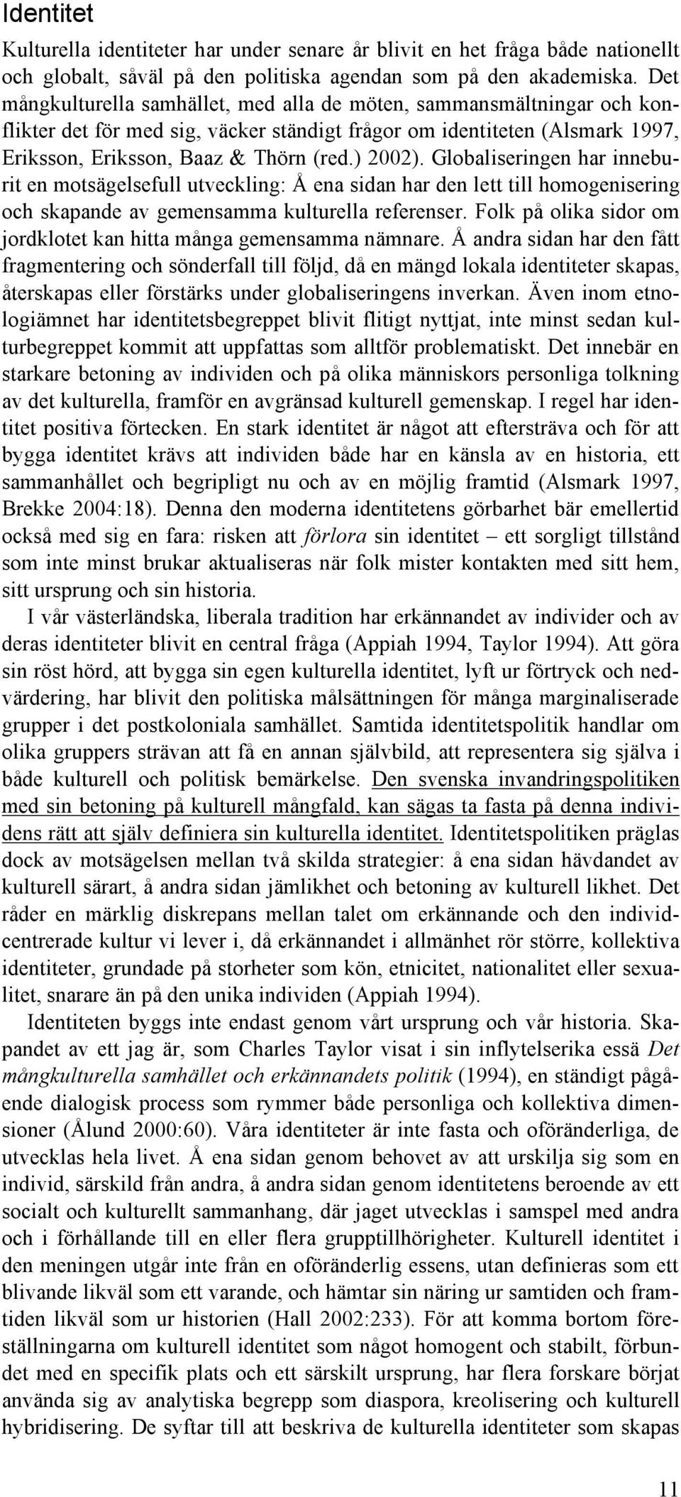 Globaliseringen har inneburit en motsägelsefull utveckling: Å ena sidan har den lett till homogenisering och skapande av gemensamma kulturella referenser.