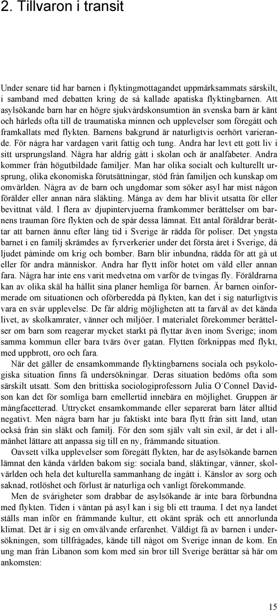 Barnens bakgrund är naturligtvis oerhört varierande. För några har vardagen varit fattig och tung. Andra har levt ett gott liv i sitt ursprungsland. Några har aldrig gått i skolan och är analfabeter.