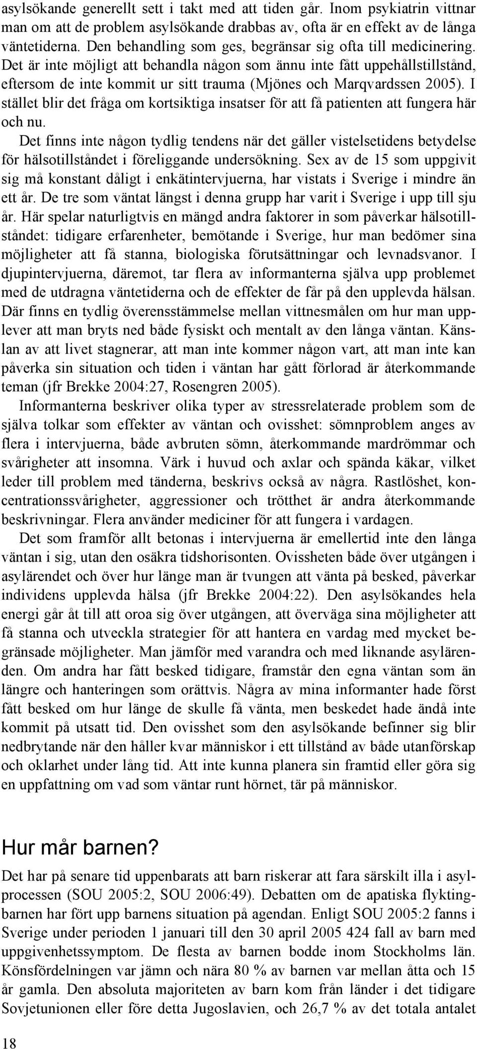 Det är inte möjligt att behandla någon som ännu inte fått uppehållstillstånd, eftersom de inte kommit ur sitt trauma (Mjönes och Marqvardssen 2005).