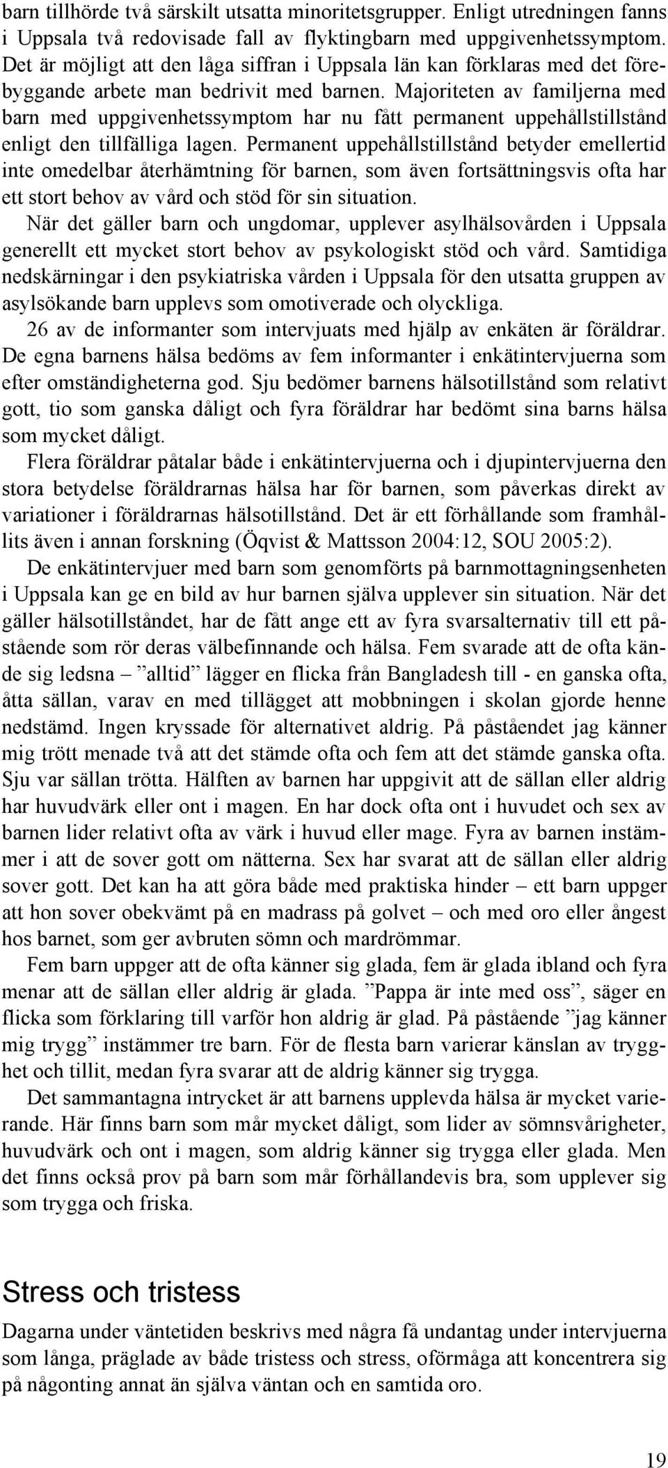 Majoriteten av familjerna med barn med uppgivenhetssymptom har nu fått permanent uppehållstillstånd enligt den tillfälliga lagen.