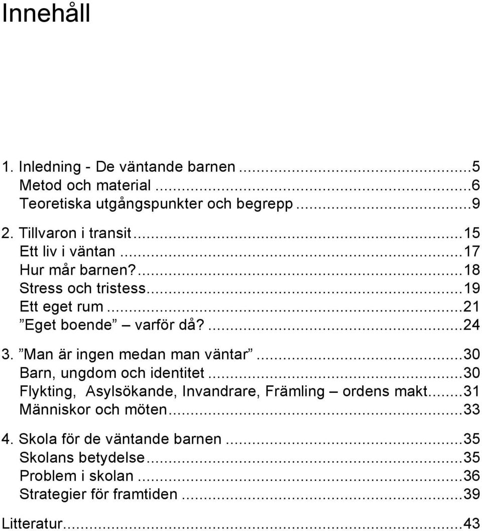 Man är ingen medan man väntar...30 Barn, ungdom och identitet...30 Flykting, Asylsökande, Invandrare, Främling ordens makt.