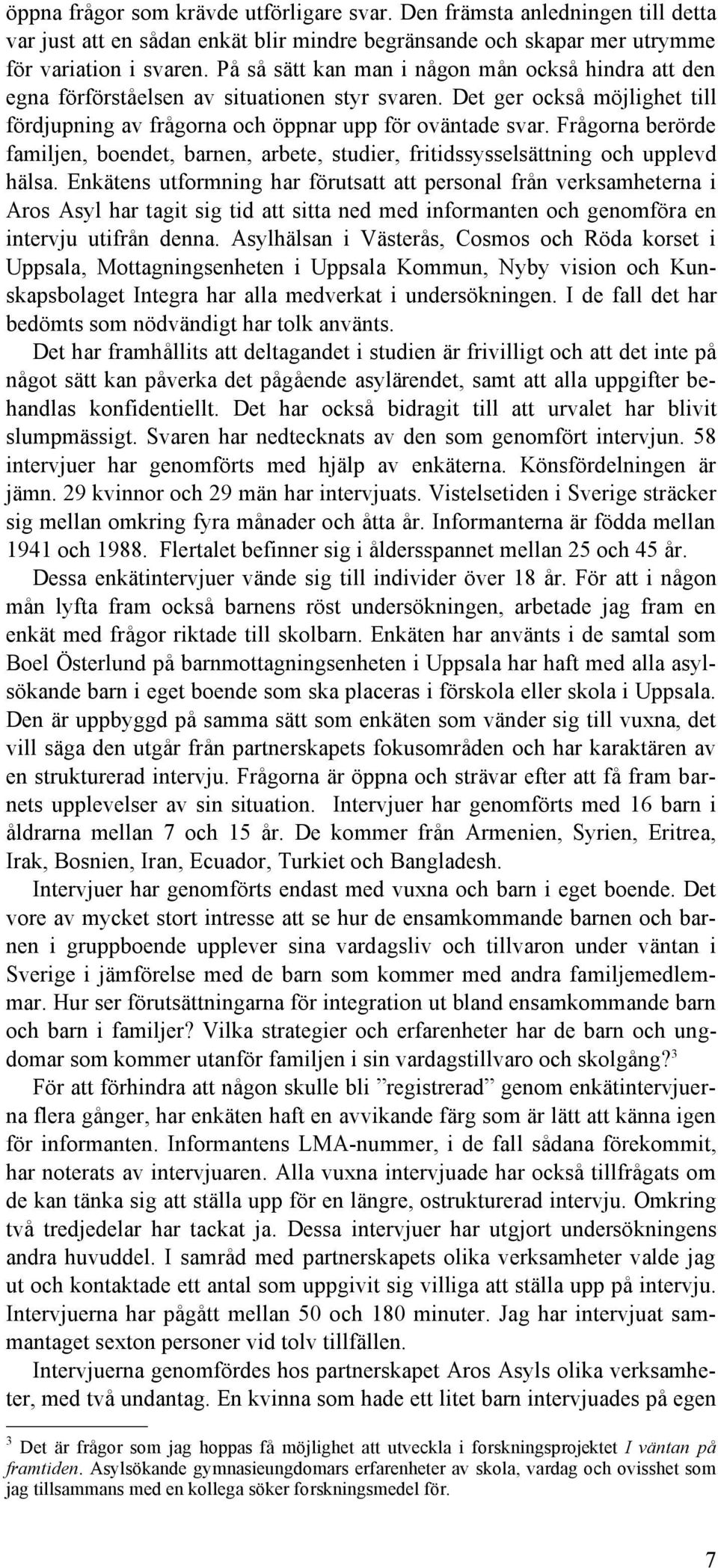 Frågorna berörde familjen, boendet, barnen, arbete, studier, fritidssysselsättning och upplevd hälsa.