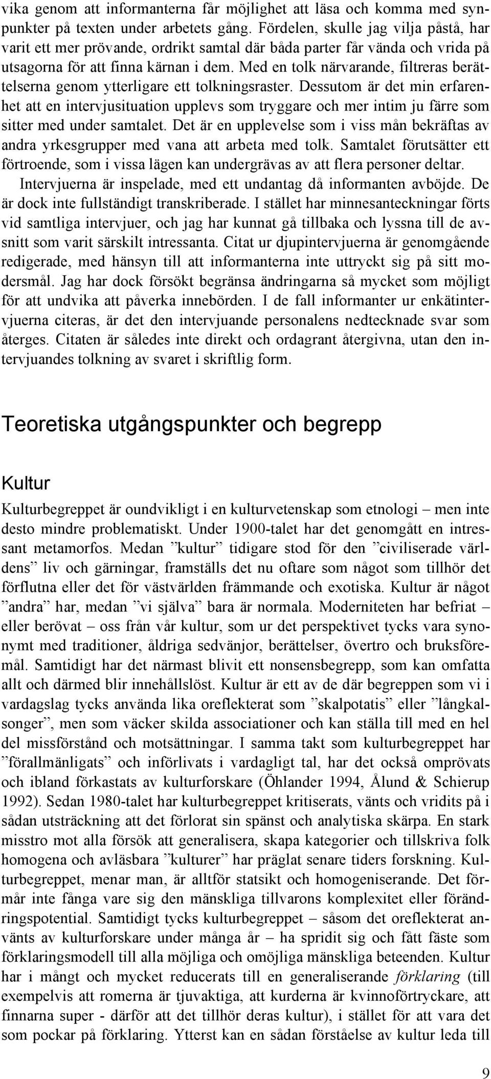 Med en tolk närvarande, filtreras berättelserna genom ytterligare ett tolkningsraster.