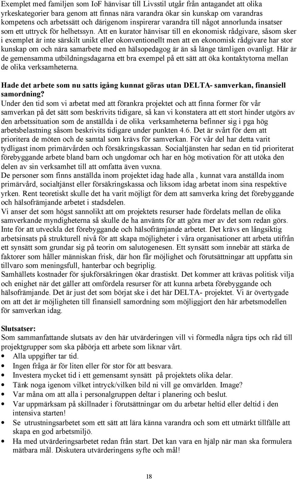 Att en kurator hänvisar till en ekonomisk rådgivare, såsom sker i exemplet är inte särskilt unikt eller okonventionellt men att en ekonomisk rådgivare har stor kunskap om och nära samarbete med en