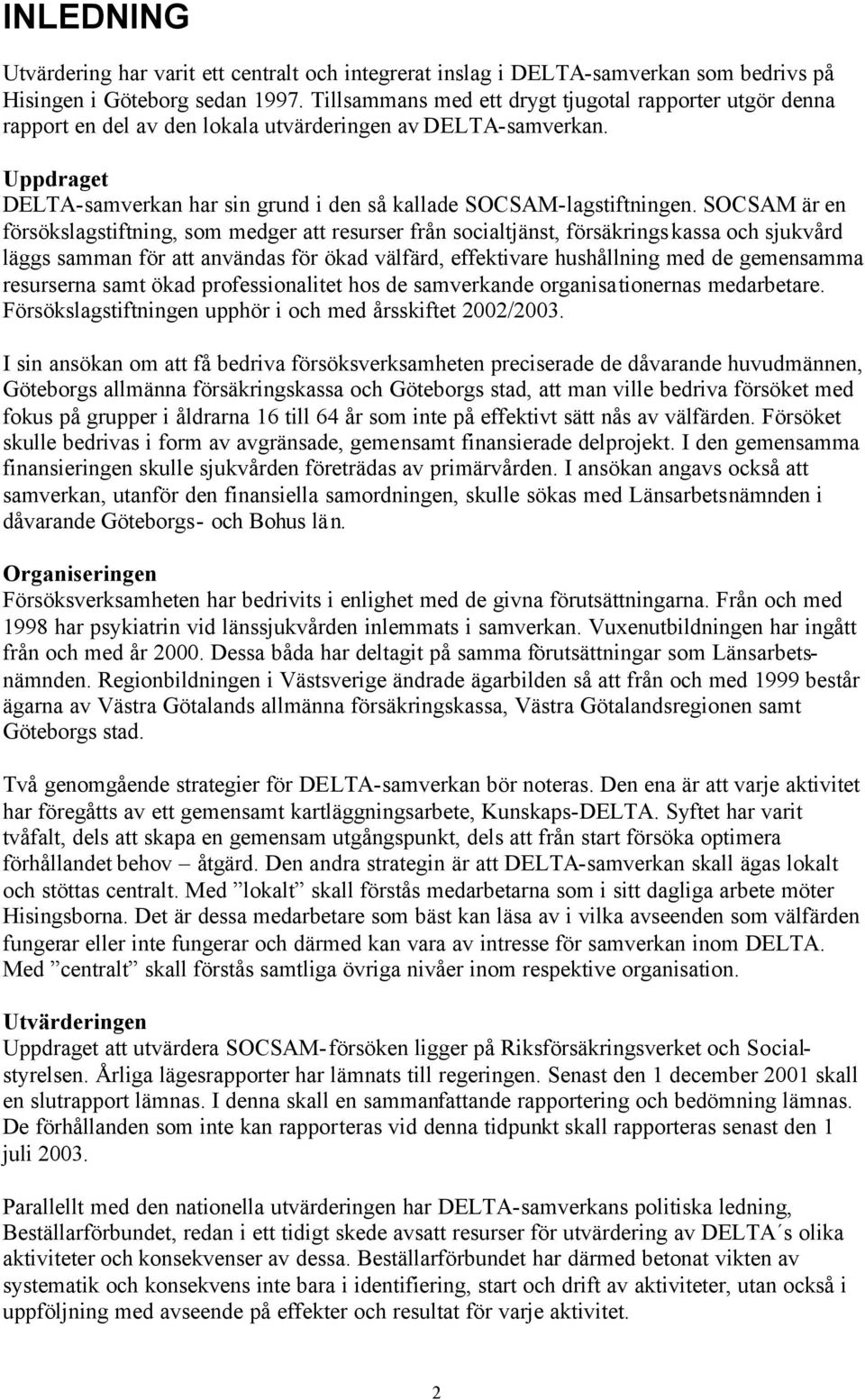 SOCSAM är en försökslagstiftning, som medger att resurser från socialtjänst, försäkringskassa och sjukvård läggs samman för att användas för ökad välfärd, effektivare hushållning med de gemensamma