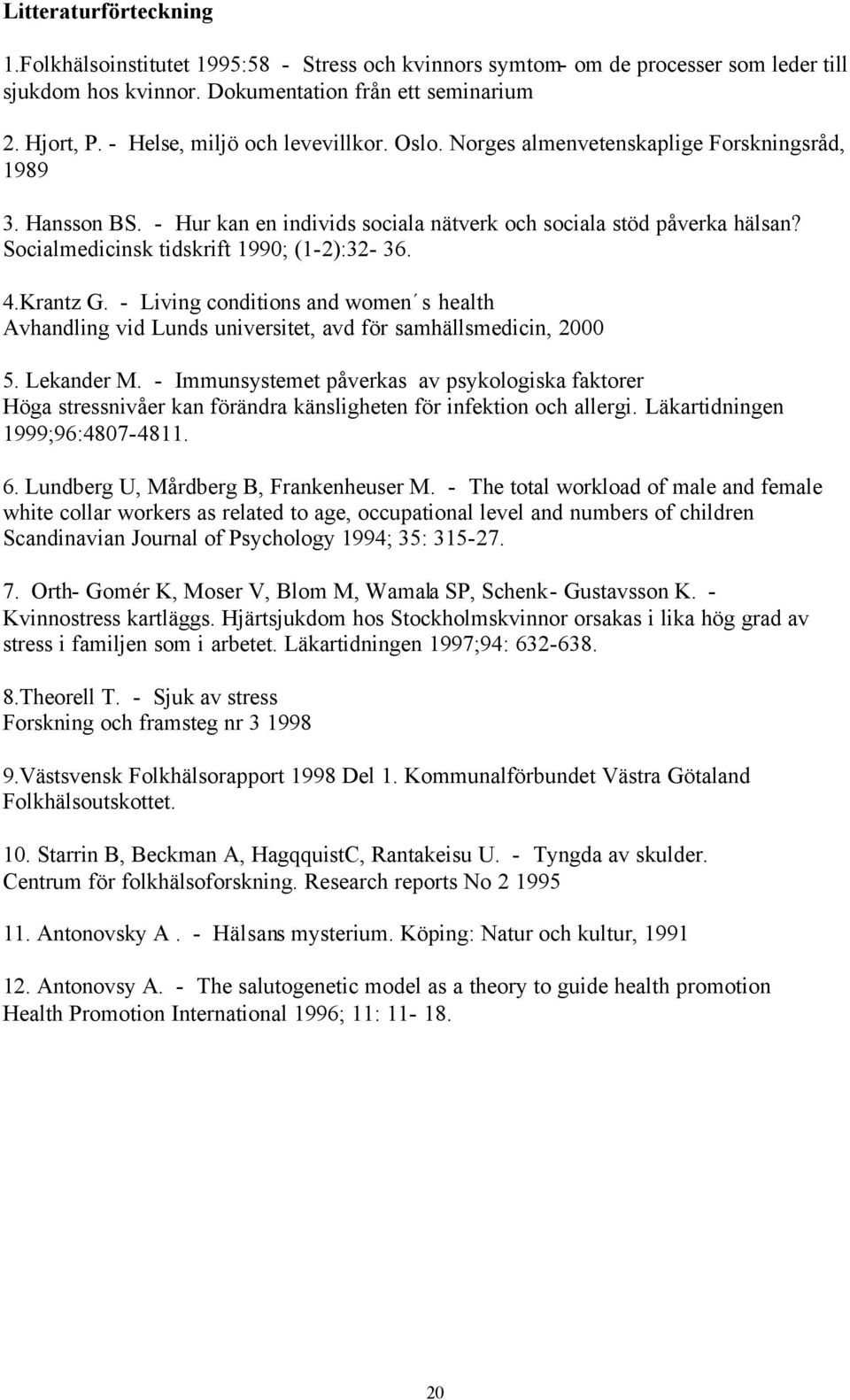 Socialmedicinsk tidskrift 1990; (1-2):32-36. 4.Krantz G. - Living conditions and women s health Avhandling vid Lunds universitet, avd för samhällsmedicin, 2000 5. Lekander M.