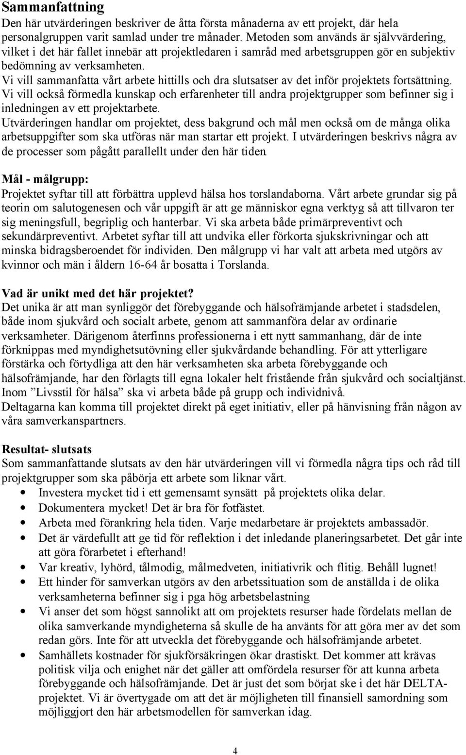 Vi vill sammanfatta vårt arbete hittills och dra slutsatser av det inför projektets fortsättning.