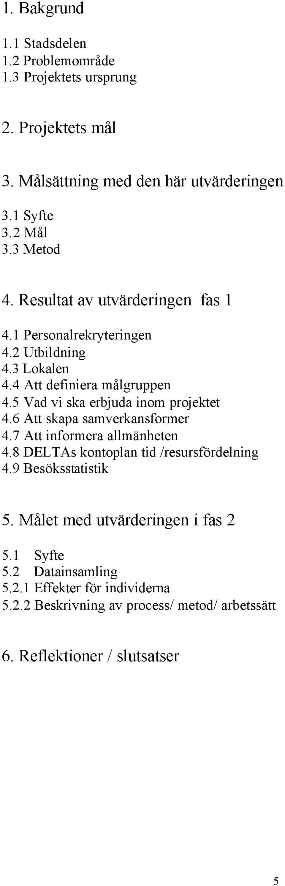 5 Vad vi ska erbjuda inom projektet 4.6 Att skapa samverkansformer 4.7 Att informera allmänheten 4.8 DELTAs kontoplan tid /resursfördelning 4.