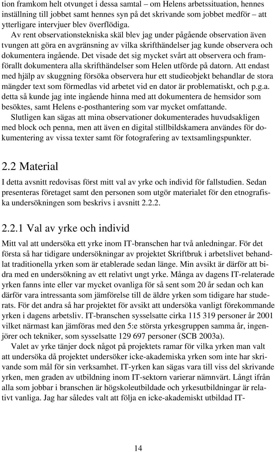 Det visade det sig mycket svårt att observera och framförallt dokumentera alla skrifthändelser som utförde på datorn.