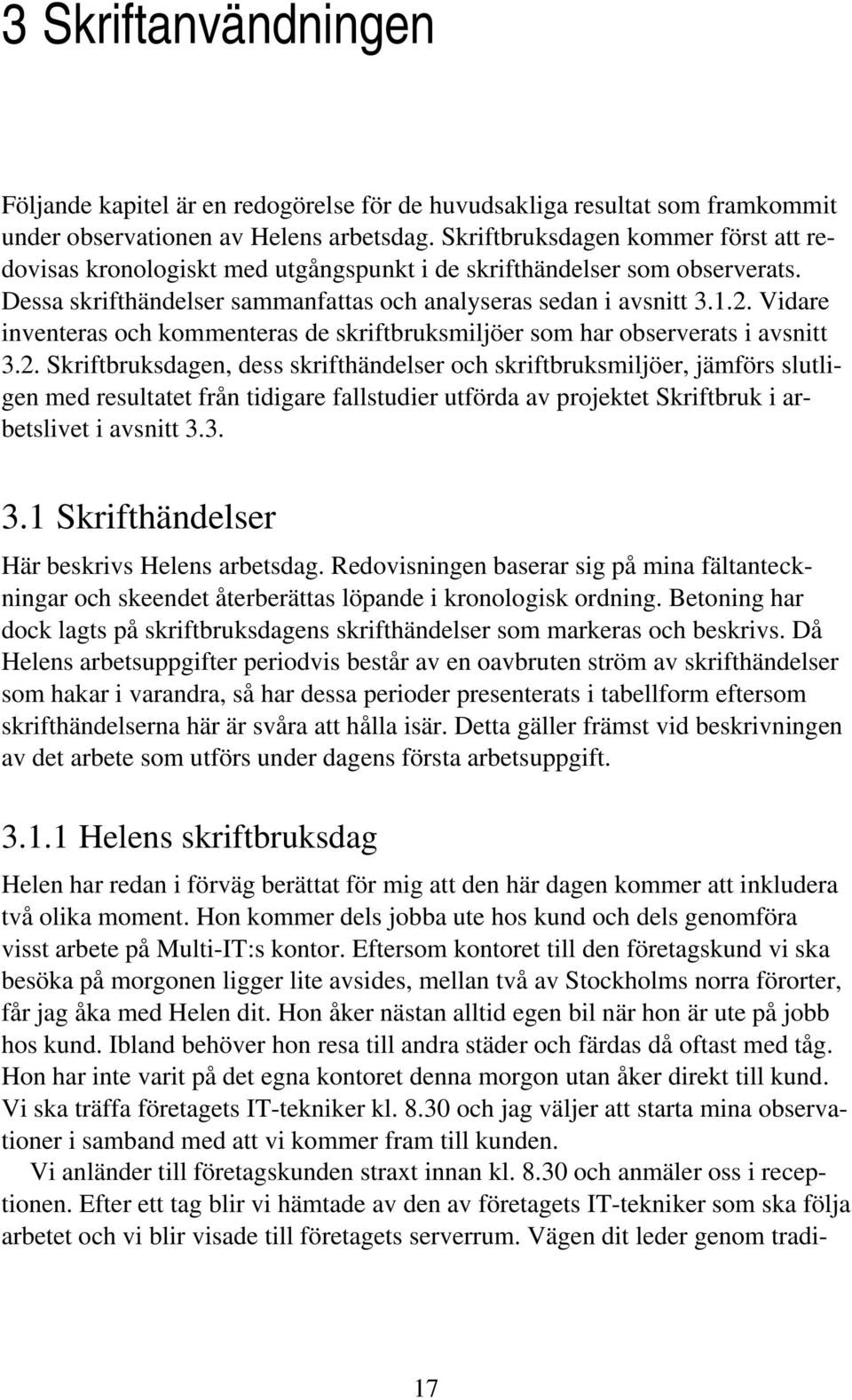 Vidare inventeras och kommenteras de skriftbruksmiljöer som har observerats i avsnitt 3.2.