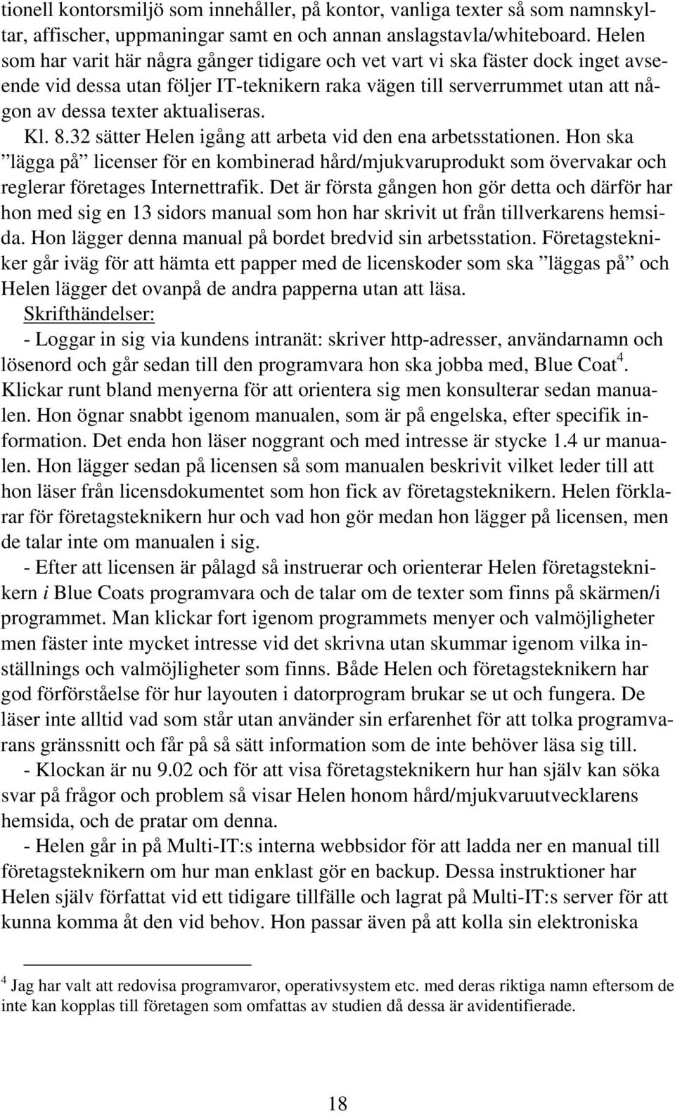 8.32 sätter igång att arbeta vid den ena arbetsstationen. Hon ska lägga på licenser för en kombinerad hård/mjukvaruprodukt som övervakar och reglerar företages Internettrafik.