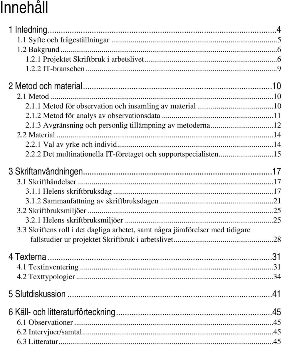 ..15 3 Skriftanvändningen...17 3.1 Skrifthändelser...17 3.1.1 s skriftbruksdag...17 3.1.2 Sammanfattning av skriftbruksdagen...21 3.2 Skriftbruksmiljöer...25 3.