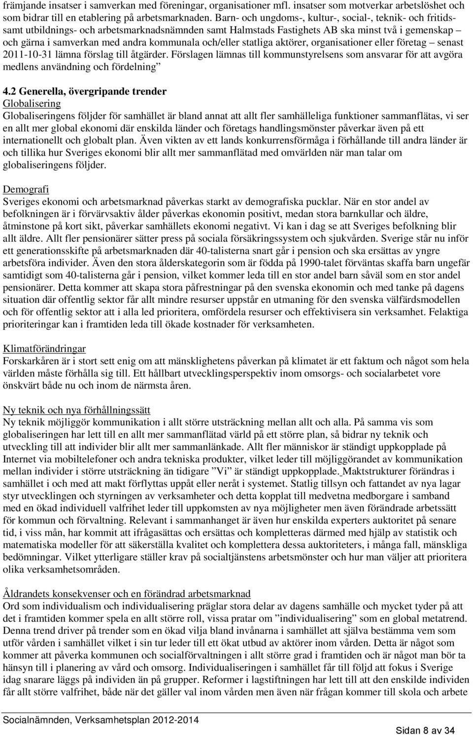 och/eller statliga aktörer, organisationer eller företag senast 2011-10-31 lämna förslag till åtgärder.