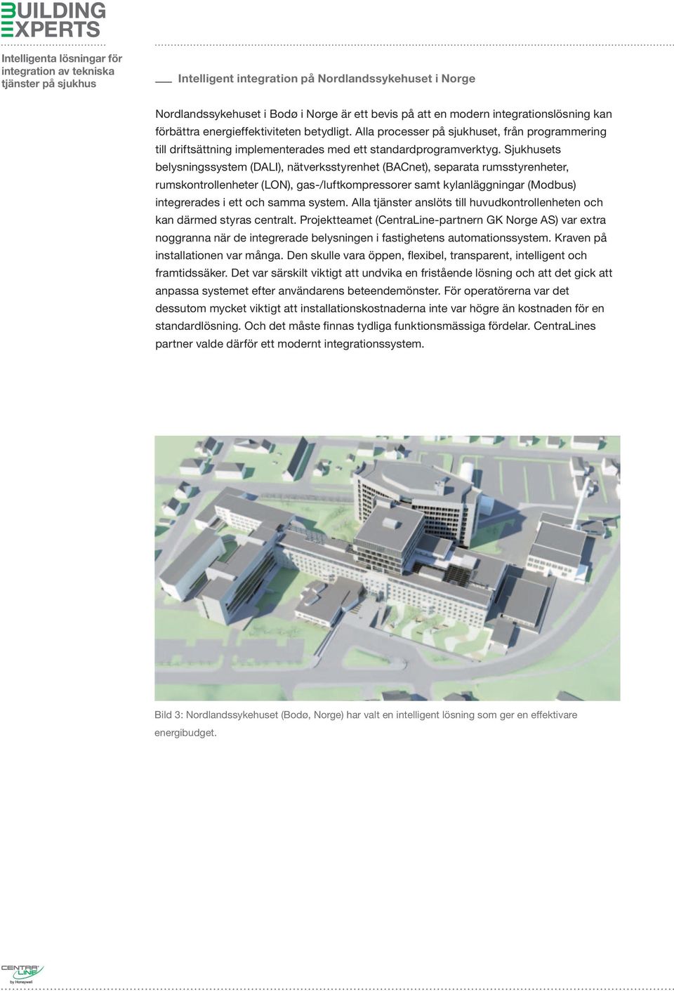 Sjukhusets belysningssystem (DALI), nätverksstyrenhet (BACnet), separata rumsstyrenheter, rumskontrollenheter (LON), gas-/luftkompressorer samt kylanläggningar (Modbus) integrerades i ett och samma