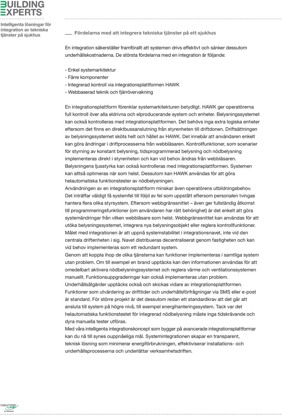 integrationsplattform förenklar systemarkitekturen betydligt. HAWK ger operatörerna full kontroll över alla eldrivna och elproducerande system och enheter.