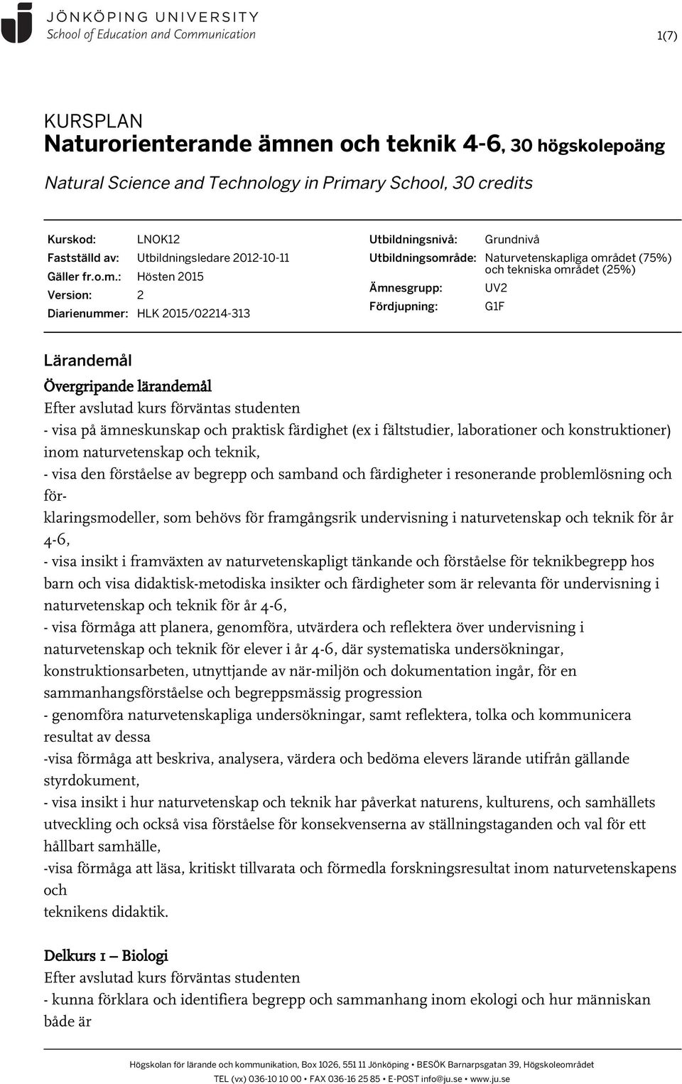 : Hösten 2015 Version: 2 Diarienummer: HLK 2015/02214-313 Utbildningsnivå: Grundnivå Utbildningsområde: Naturvetenskapliga området (75%) och tekniska området (25%) Ämnesgrupp: Fördjupning: UV2 G1F