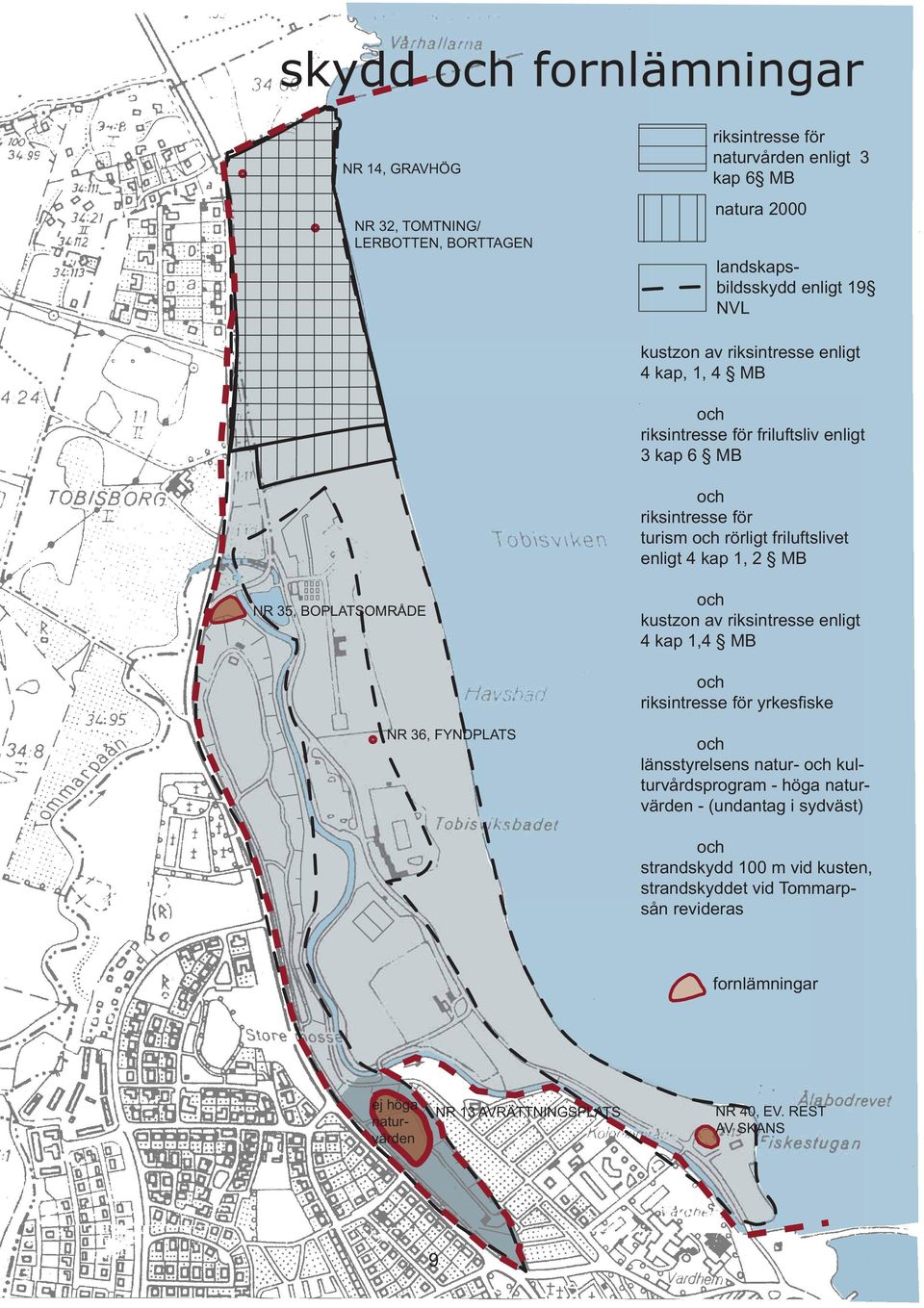 35, BOPLATSOMRÅDE och kustzon av riksintresse enligt 4 kap 1,4 MB och riksintresse för yrkesfi ske NR 36, FYNDPLATS och länsstyrelsens natur- och kulturvårdsprogram - höga