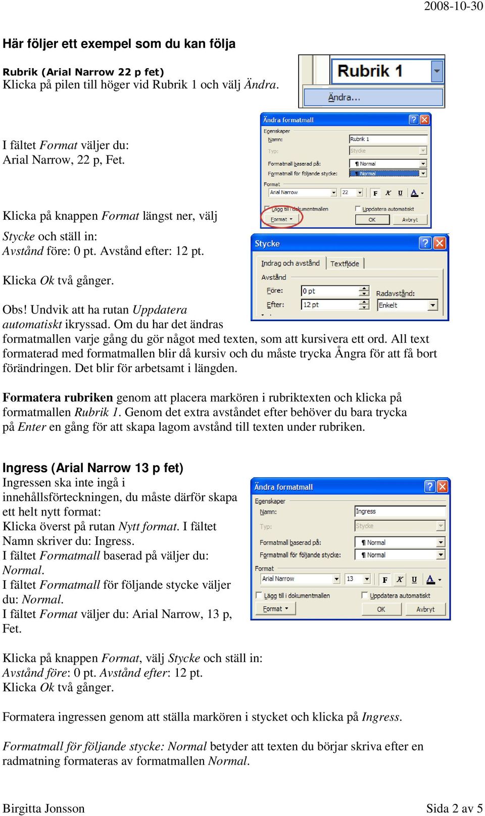 Om du har det ändras formatmallen varje gång du gör något med texten, som att kursivera ett ord.