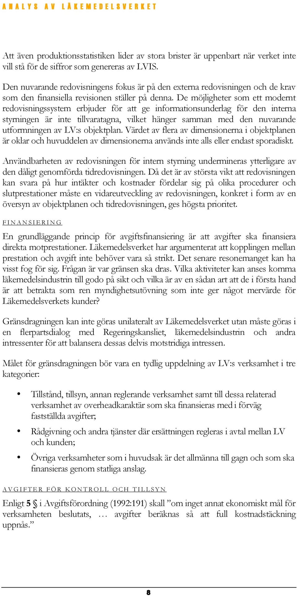 De möjligheter som ett modernt redovisningssystem erbjuder för att ge informationsunderlag för den interna styrningen är inte tillvaratagna, vilket hänger samman med den nuvarande utformningen av