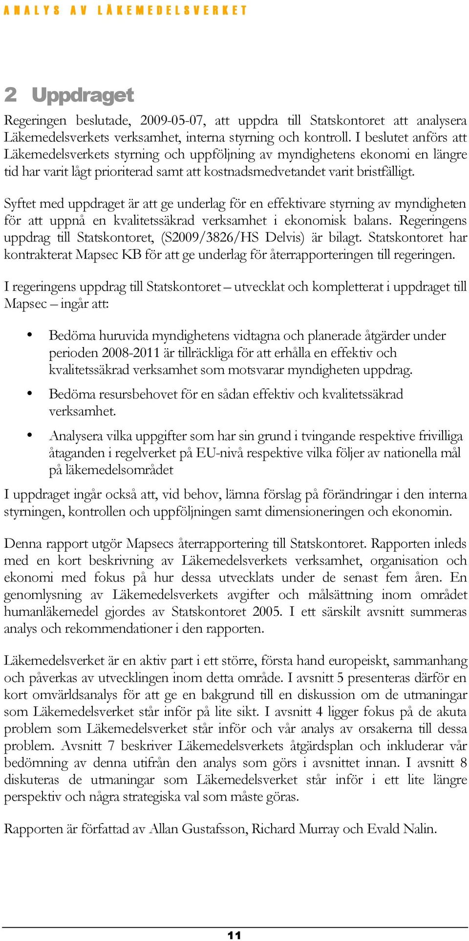 Syftet med uppdraget är att ge underlag för en effektivare styrning av myndigheten för att uppnå en kvalitetssäkrad verksamhet i ekonomisk balans.