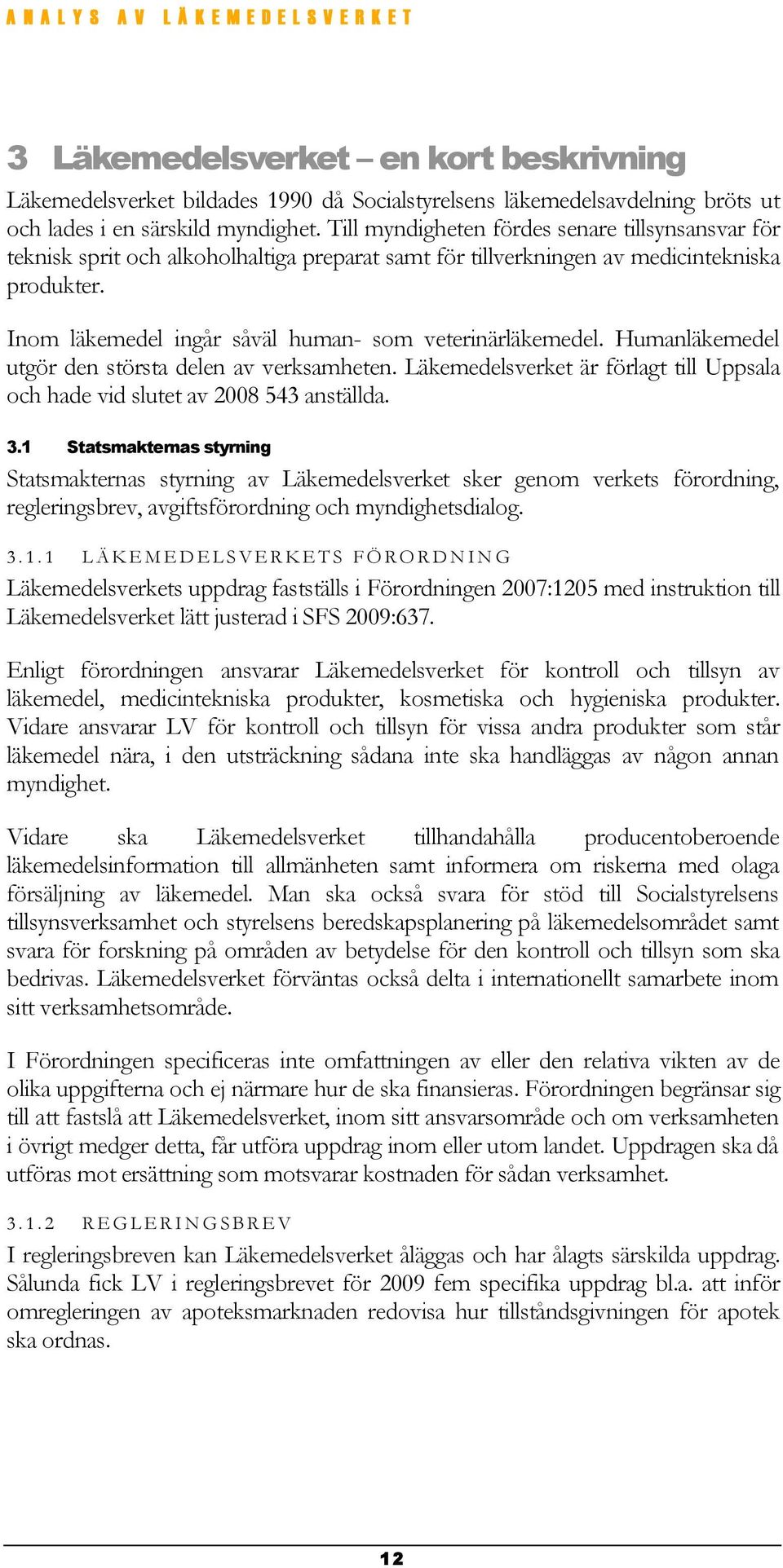 Inom läkemedel ingår såväl human- som veterinärläkemedel. Humanläkemedel utgör den största delen av verksamheten. Läkemedelsverket är förlagt till Uppsala och hade vid slutet av 2008 543 anställda. 3.