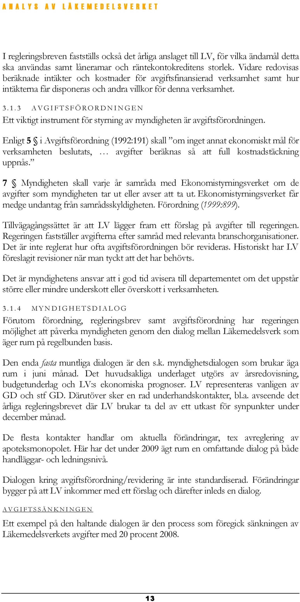 3 A V G I F T S F Ö R O R D N I N G E N Ett viktigt instrument för styrning av myndigheten är avgiftsförordningen.